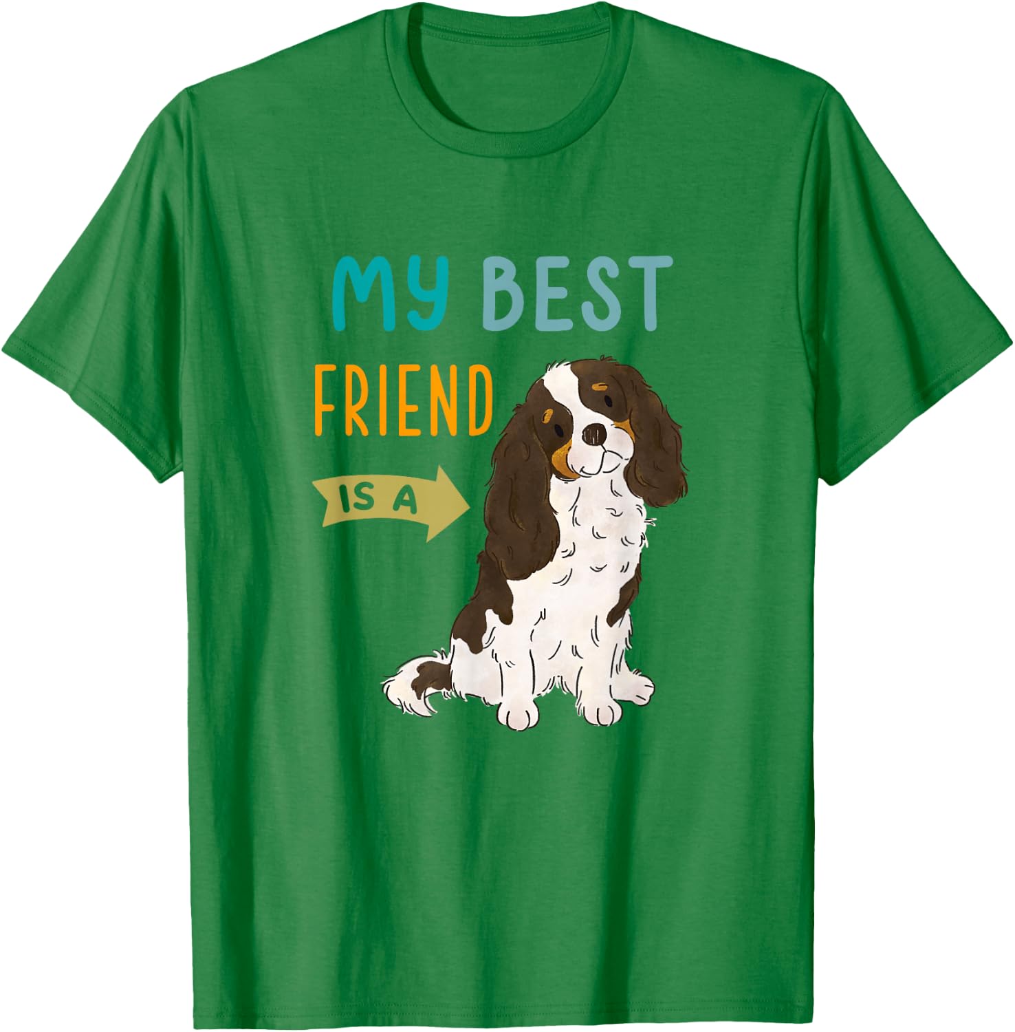 My Best Friend is a Tri Color Cavalier King Charles Spaniel T-Shirt - T-Shirt | Irish Green