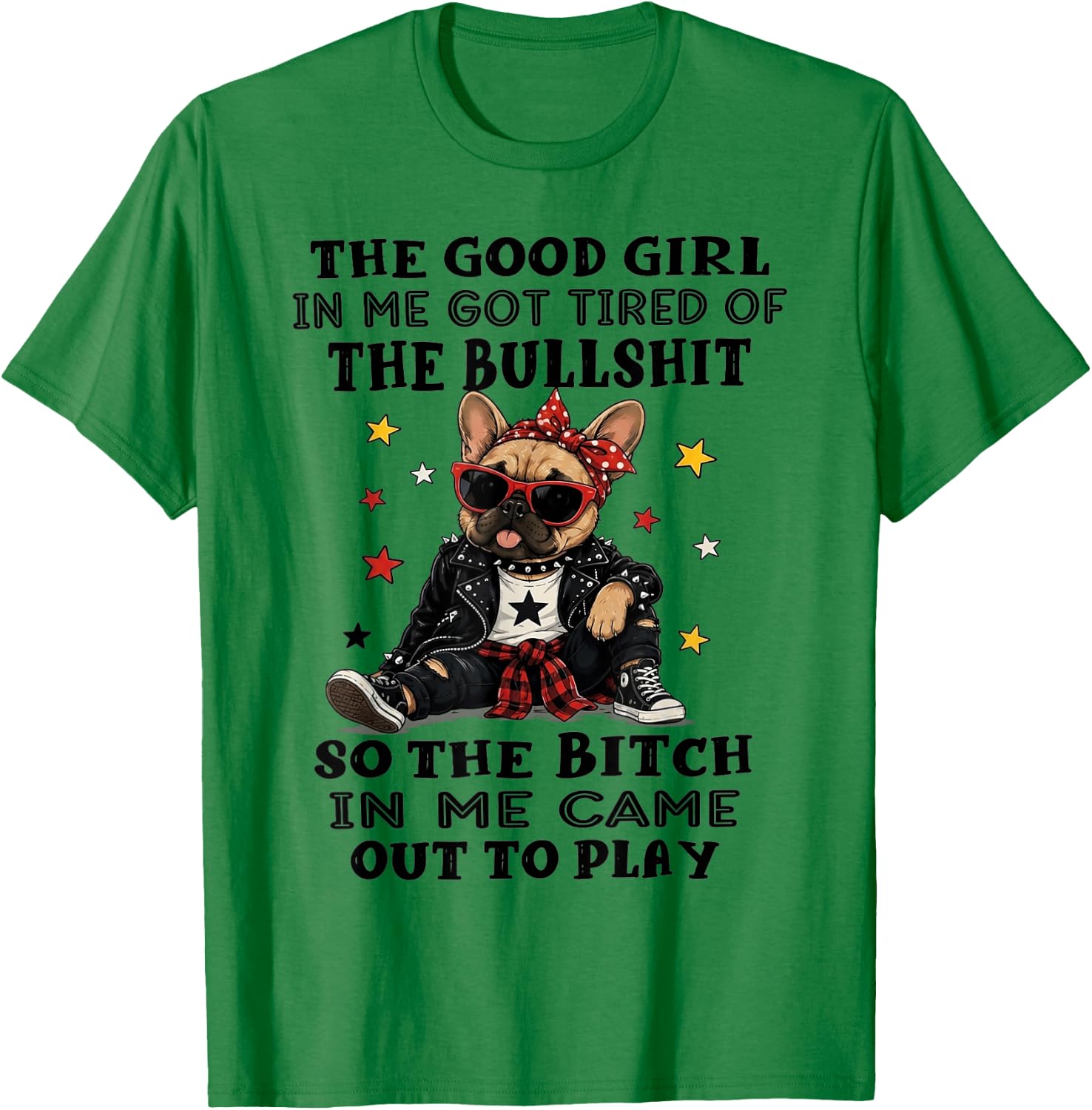 Bulldog The Good Girl in Me Got Tired of The Bullshit T-Shirt - T-Shirt | Irish Green
