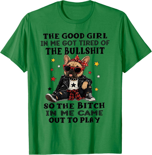 Bulldog The Good Girl in Me Got Tired of The Bullshit T-Shirt - T-Shirt | Irish Green