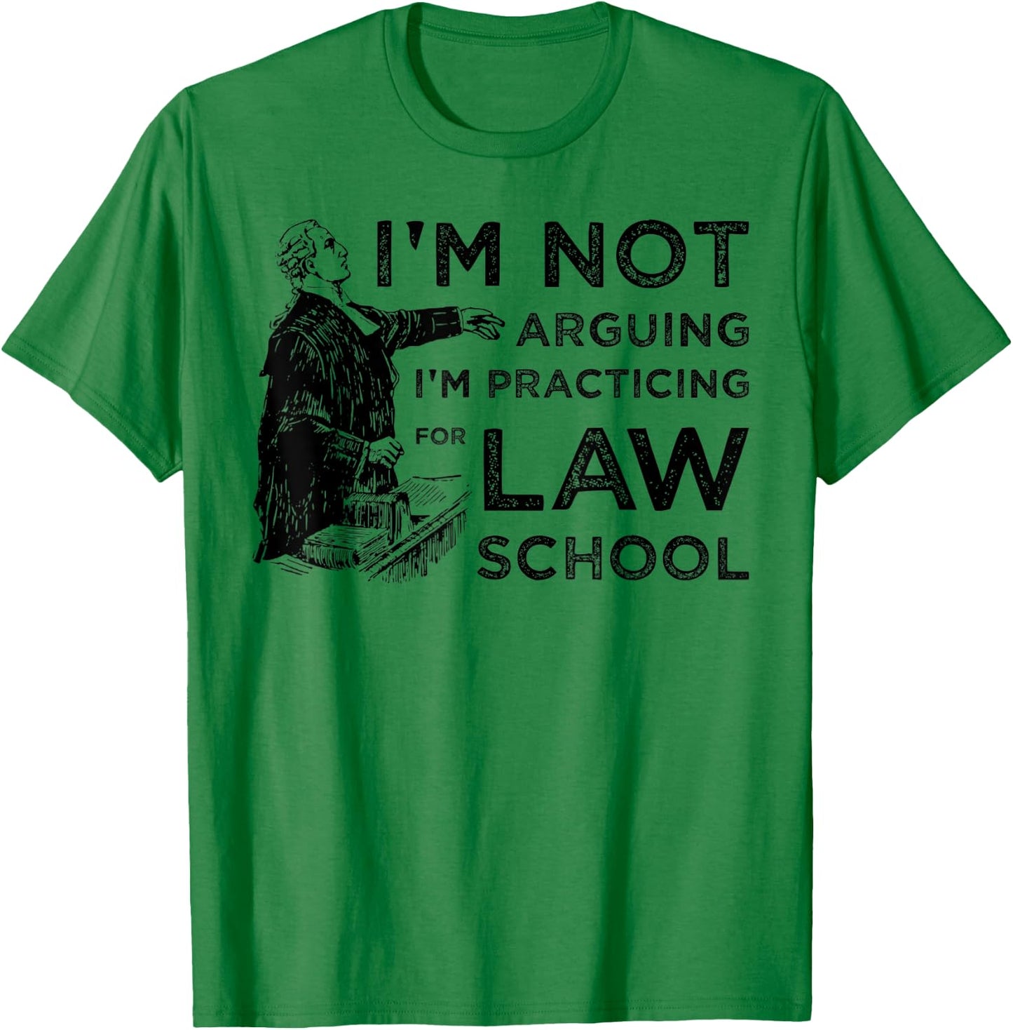 I'm Not Arguing I'm Practicing for Law School T-Shirt - T-Shirt | Irish Green