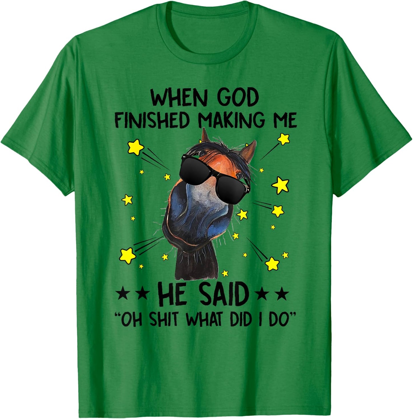 When God finished making me he said oh what did I do horse T-Shirt - T-Shirt | Irish Green