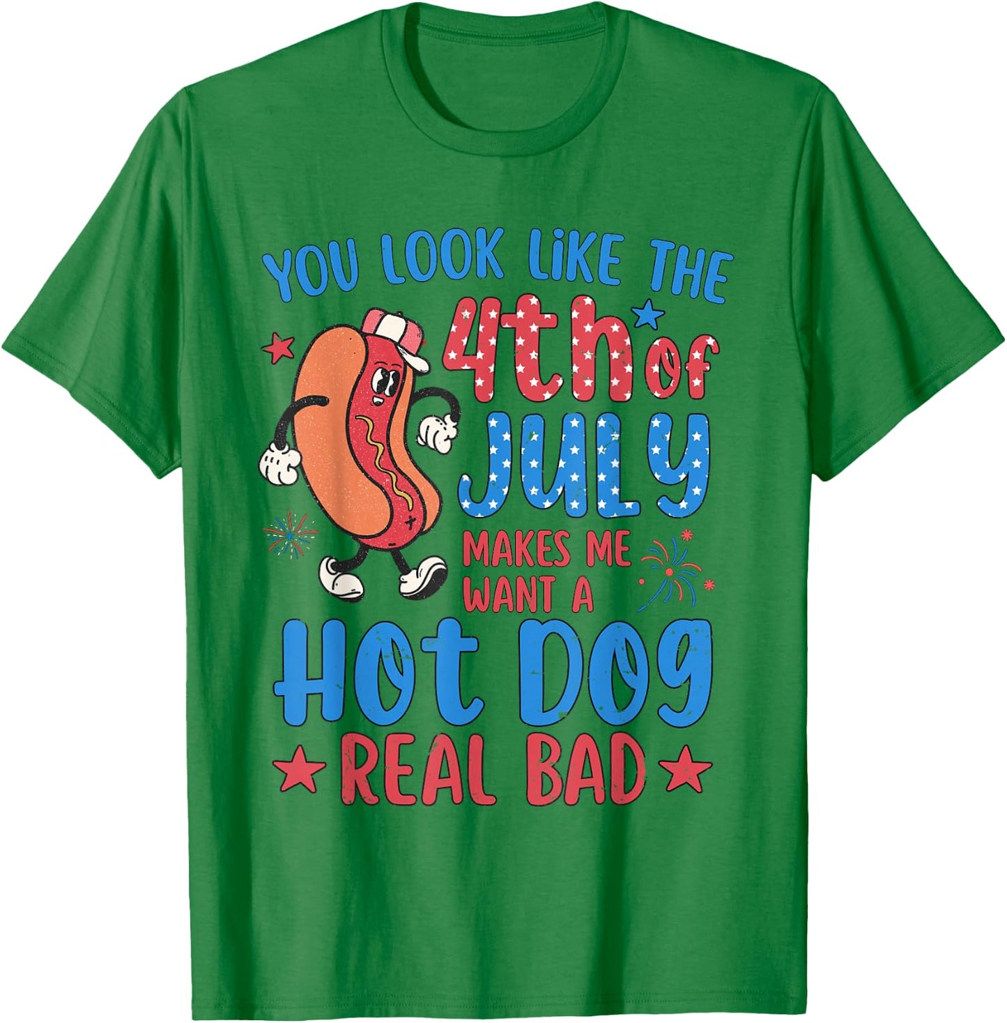 You Look Like 4th of July Makes Me Want A Hot Dog Real Bad T-Shirt - T-Shirt | Irish Green