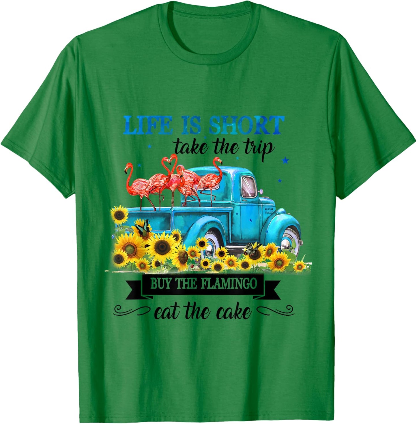 Life Is Short Take The Trip Buy The Flamingo Eat The Cake T-Shirt - T-Shirt | Irish Green