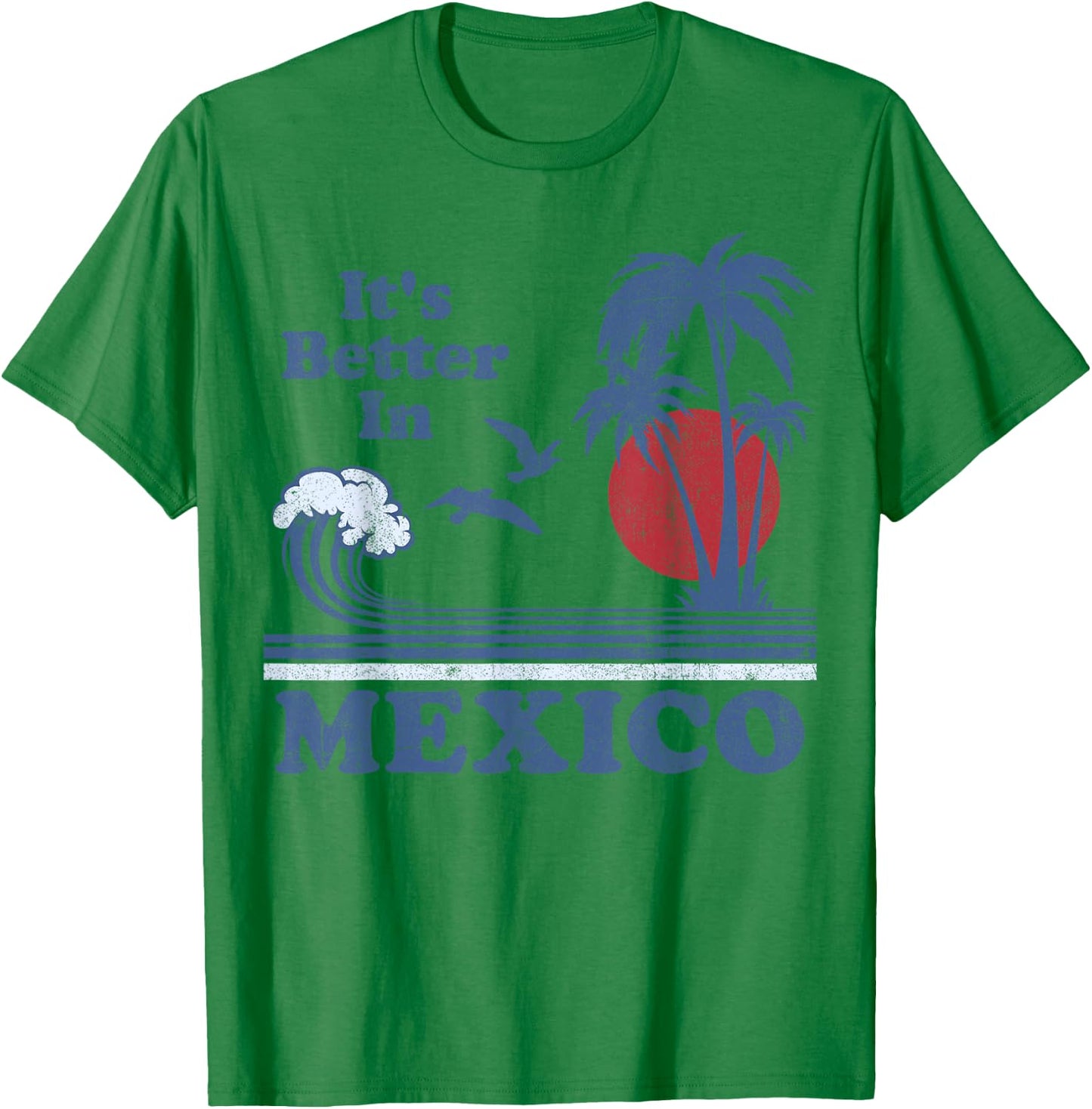 It's Better In Mexico Vintage Vacation Beach Retro 80's 70's T-Shirt - T-Shirt | Irish Green