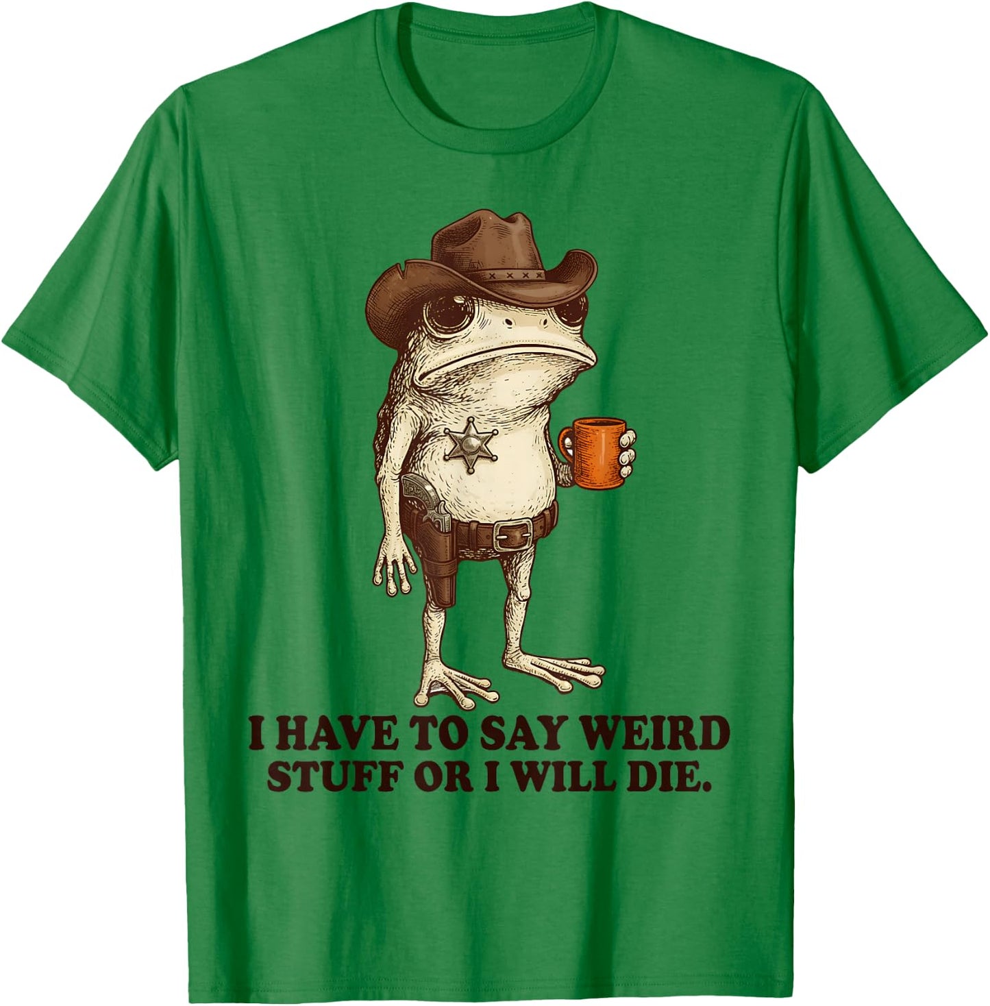 I Have to Say Weird Stuff Or I'll Die Funny Frog Cowboy Meme T-Shirt - T-Shirt | Irish Green