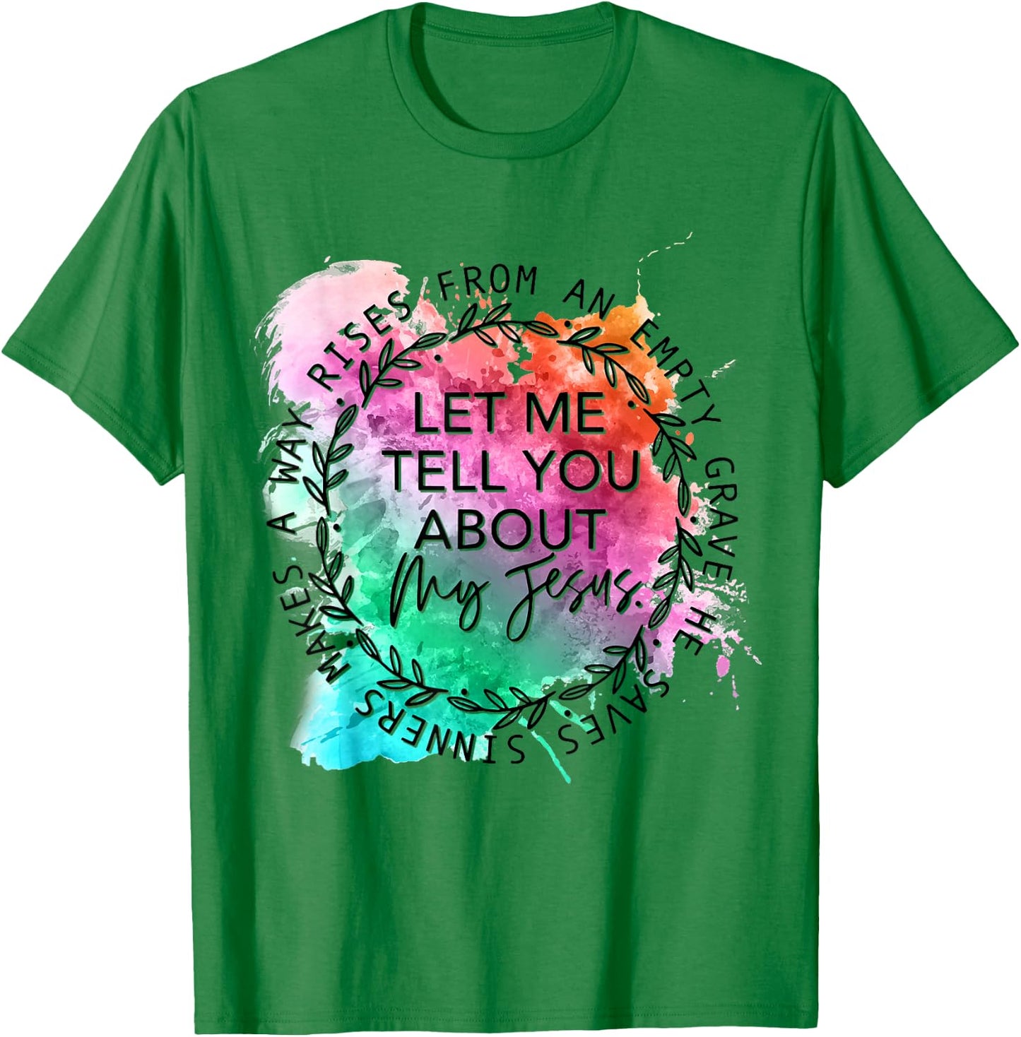 Let Me Tell You About My Jesus Tie Dye, Christian Bible God T-Shirt - T-Shirt | Irish Green