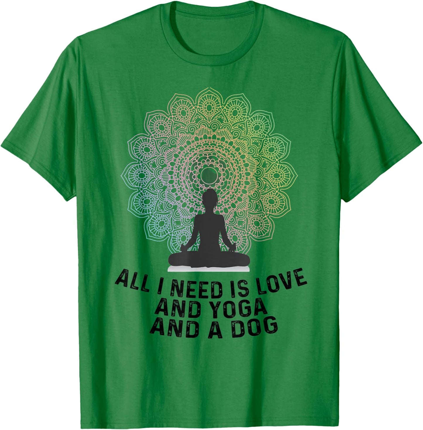 All I Need Is Love And Yoga And A Dog Yoga And Dog Lovers Women T-Shirt - T-Shirt | Irish Green