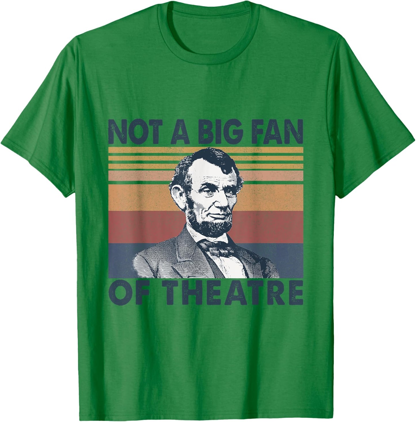 Not A Big Fan Of Theatre Abraham Abe Lincoln Vintage T-Shirt - T-Shirt | Irish Green
