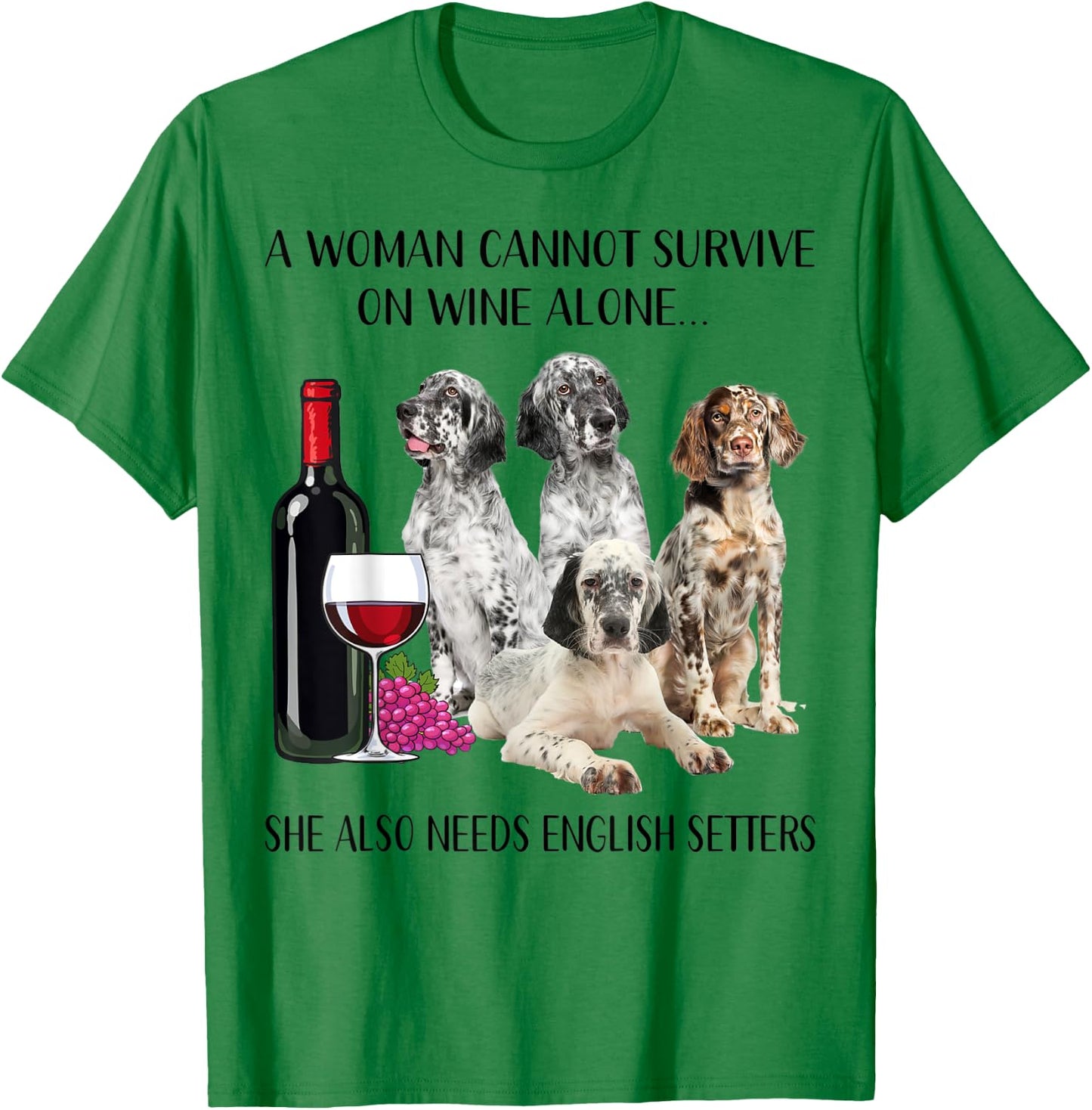 A Woman Cannot Survive On Wine Alone English Setter Lovers T-Shirt - T-Shirt | Irish Green