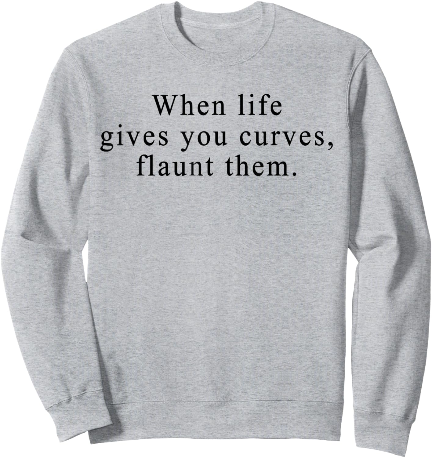 When Life Gives You Curves Flaunt Them Sweatshirt - Sweatshirt | Ash