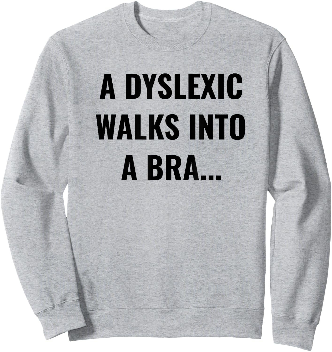Funny Dyslexia Shirt - A Dyslexic Walks Into A Bra Sweatshirt - Sweatshirt | Ash