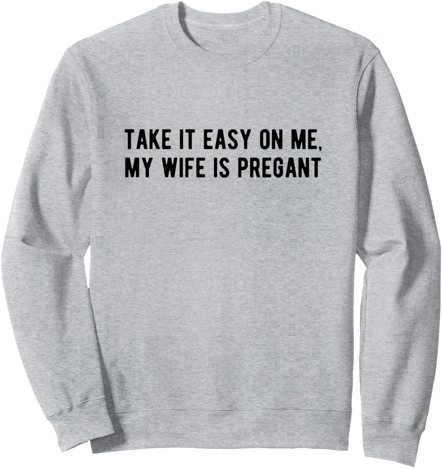 Take it Easy on Me My Wife is Pregnant Funny New Dad Be Nice Sweatshirt - Sweatshirt | Ash
