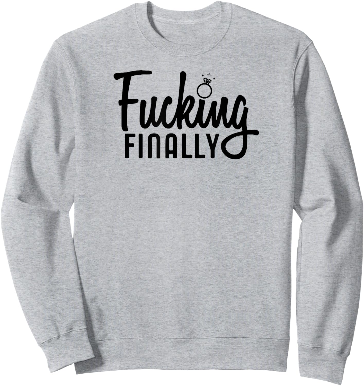 Engagement Gift Fucking Finally Sweatshirt - Sweatshirt | Ash