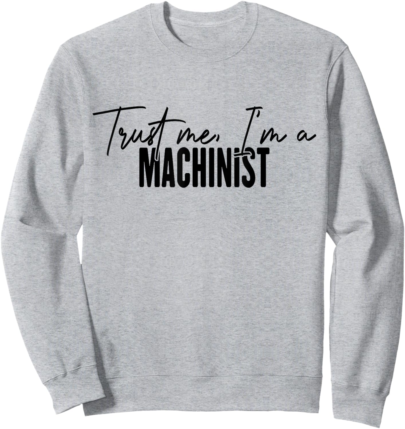 funny Machinist gifts Trust me I'm a Machinist Sweatshirt - Sweatshirt | Ash