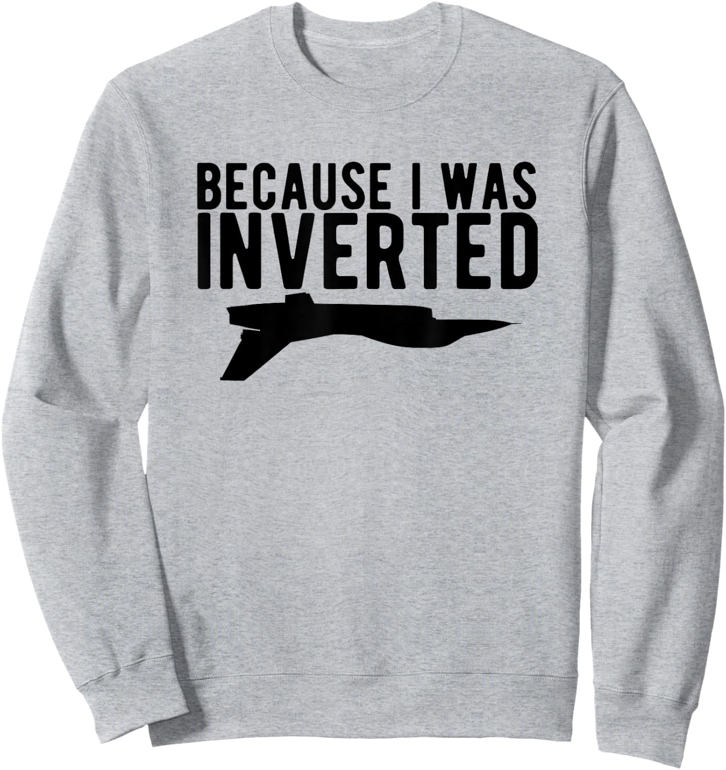 Because I Was Inverted T Shirt funny airplane jet pilot gift Sweatshirt - Sweatshirt | Ash