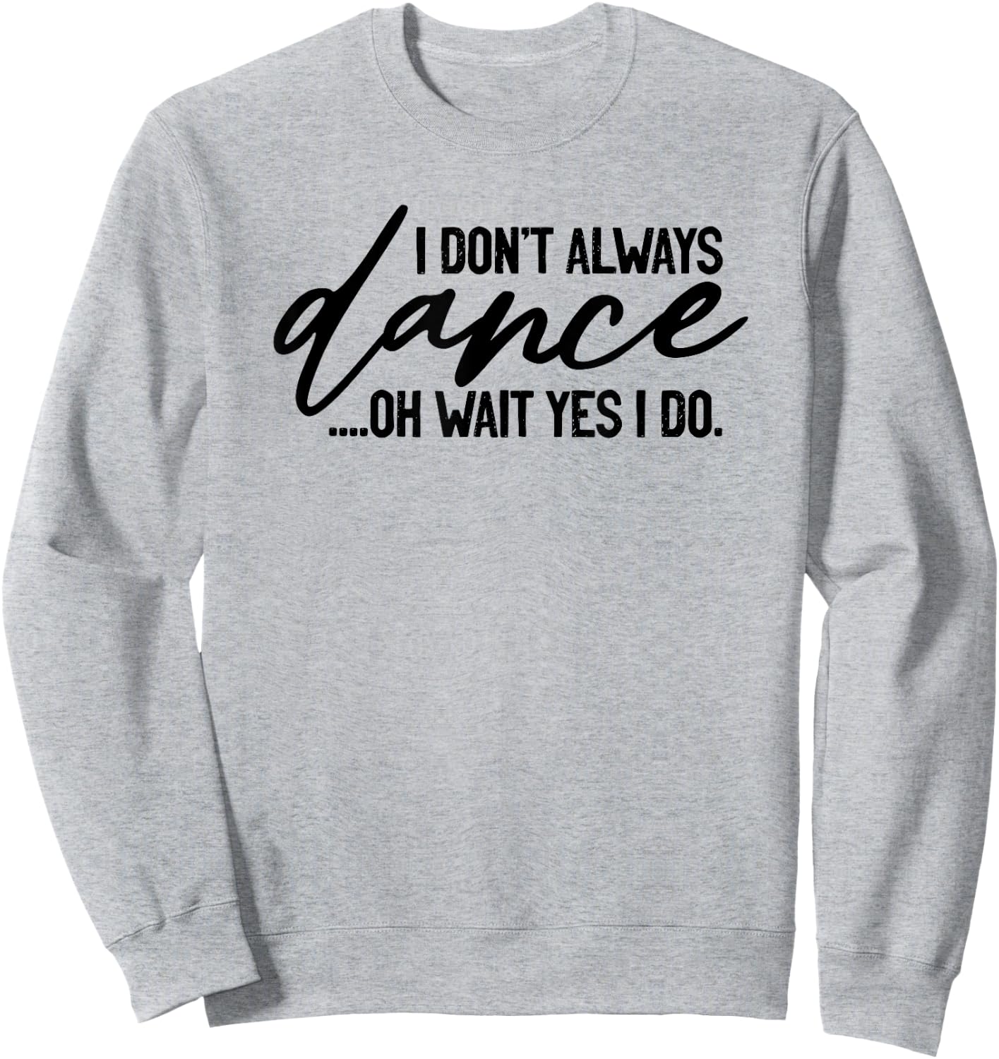 I Don't Always Dance Oh Wait Yes I Do, Funny Ballet Sweatshirt - Sweatshirt | Ash