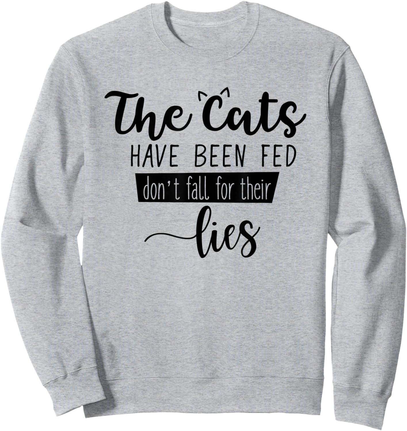 The Cats Have Been Fed Don't Fall For Their Lies Cat Kitten Sweatshirt - Sweatshirt | Ash