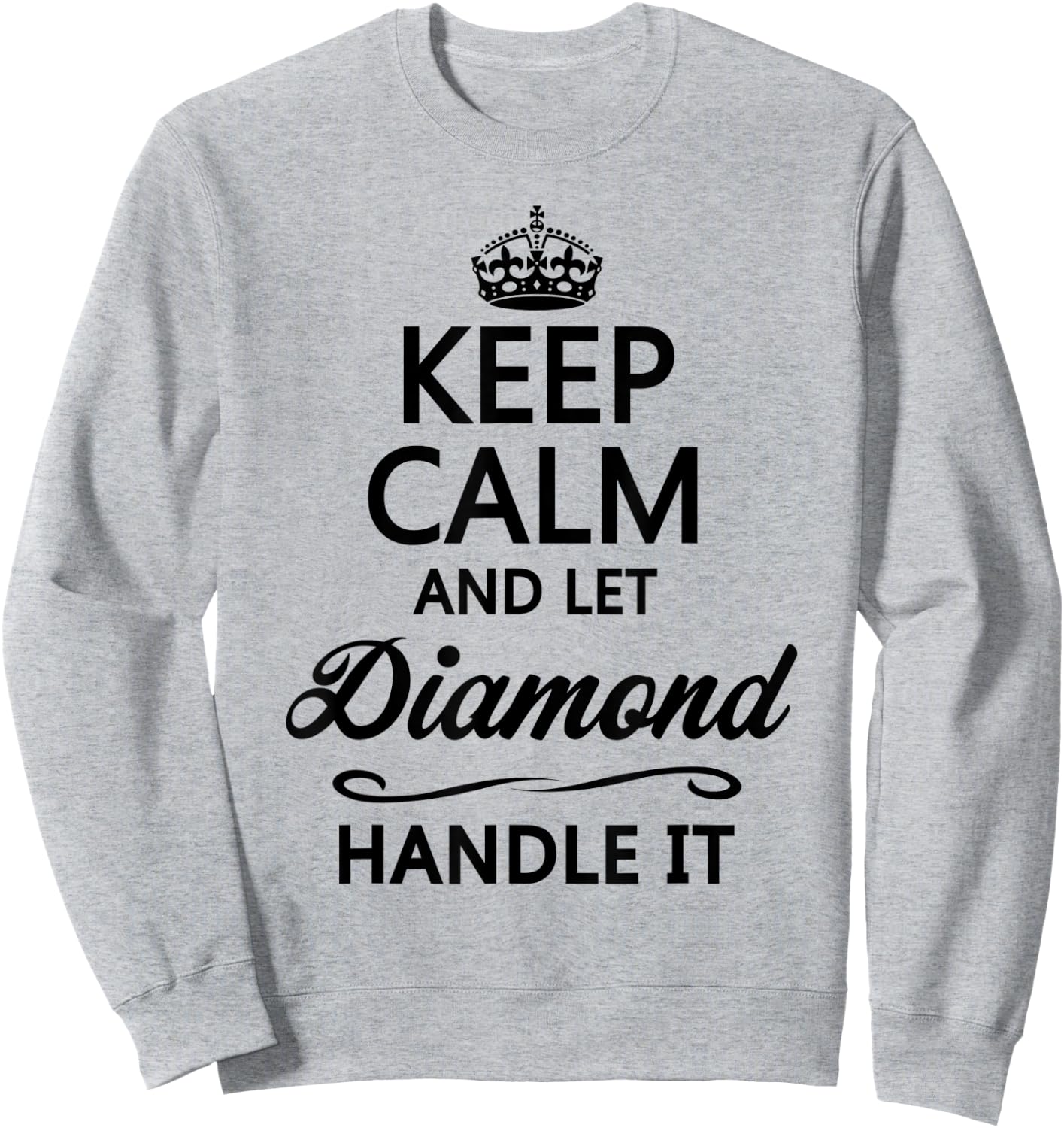 KEEP CALM and let DIAMOND Handle It | Funny Name Gift Sweatshirt - Sweatshirt | Ash