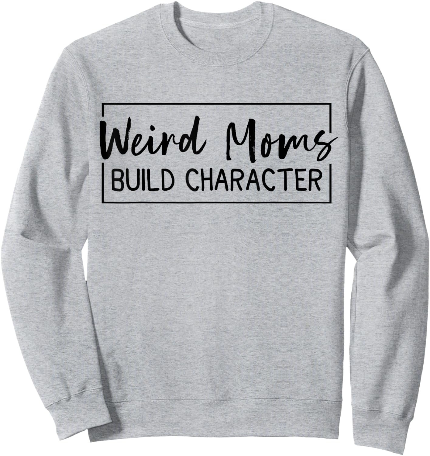 Weird Moms Build Character Sweatshirt - Sweatshirt | Ash