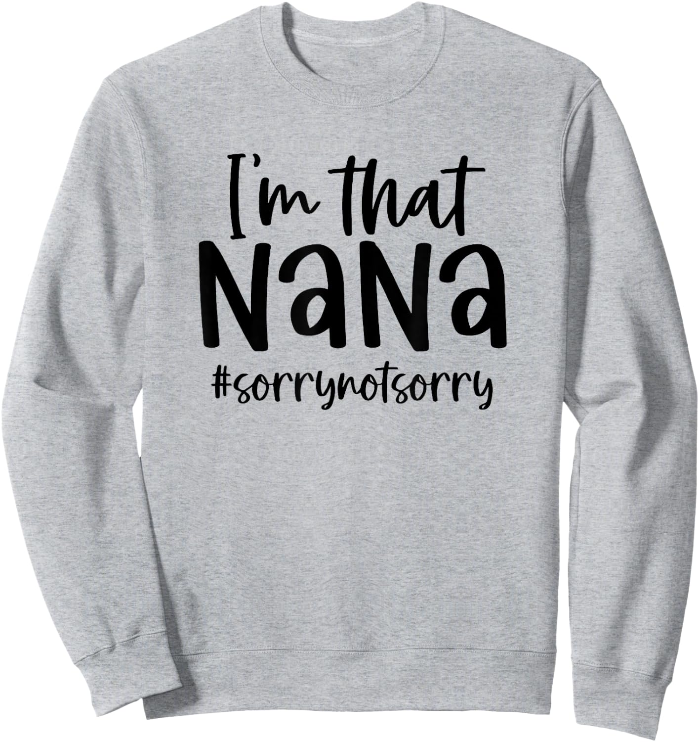 I'm that Nana Sorry Not Sorry Grandma Nana Saying Funny Sweatshirt - Sweatshirt | Ash