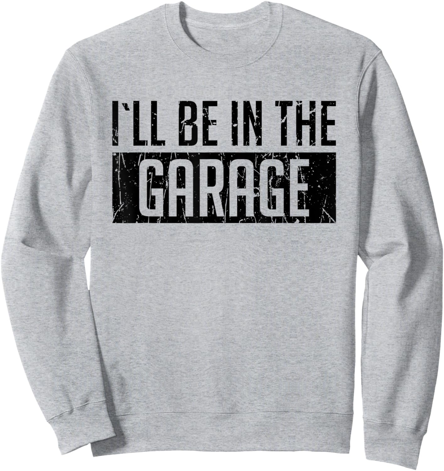 I'll Be in The Garage For Mechanics Mechanical Geek Gift Sweatshirt - Sweatshirt | Ash
