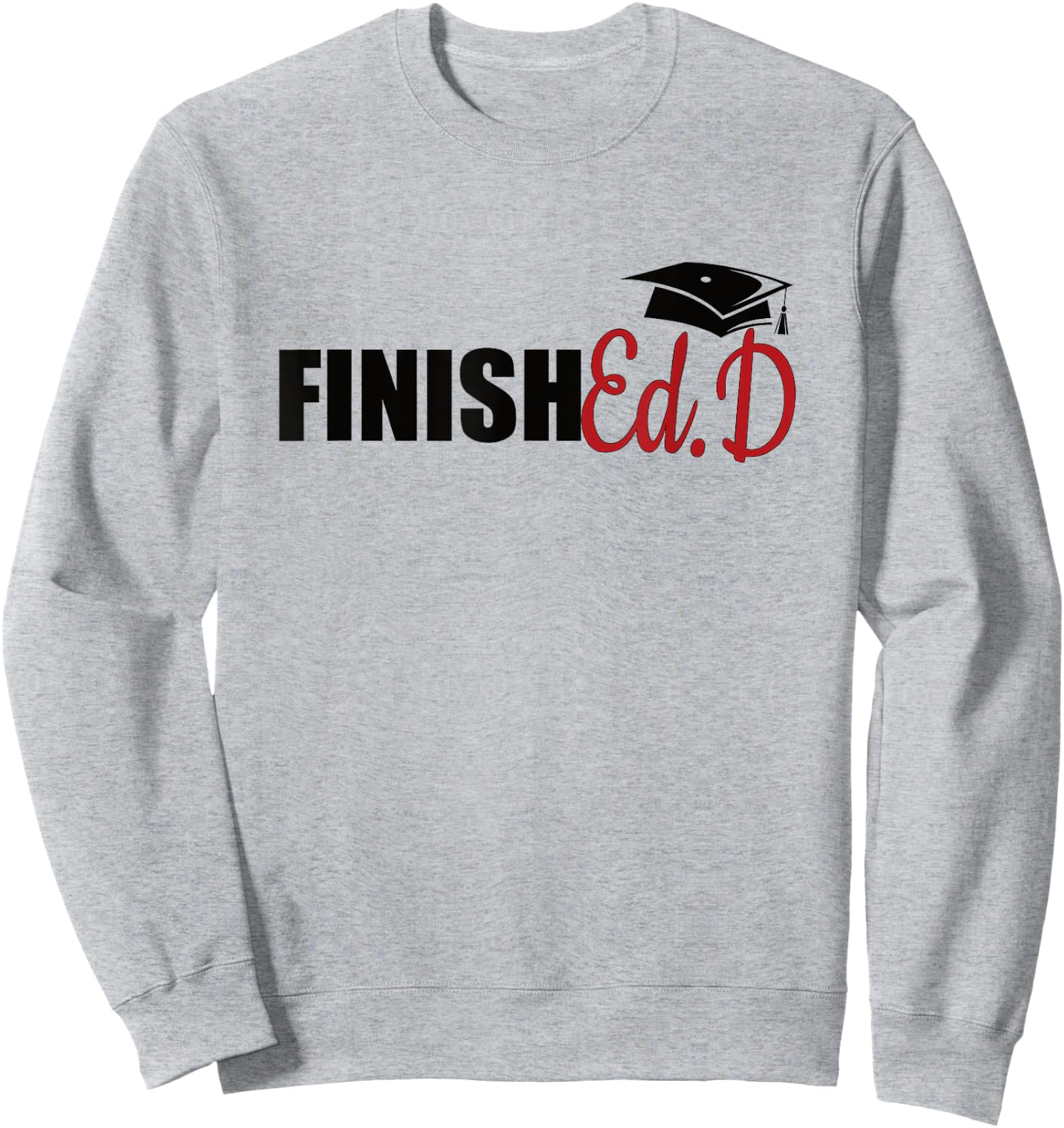 FinishEd.D Doctor Of Education Graduate EdD Doctorate Sweatshirt - Sweatshirt | Ash