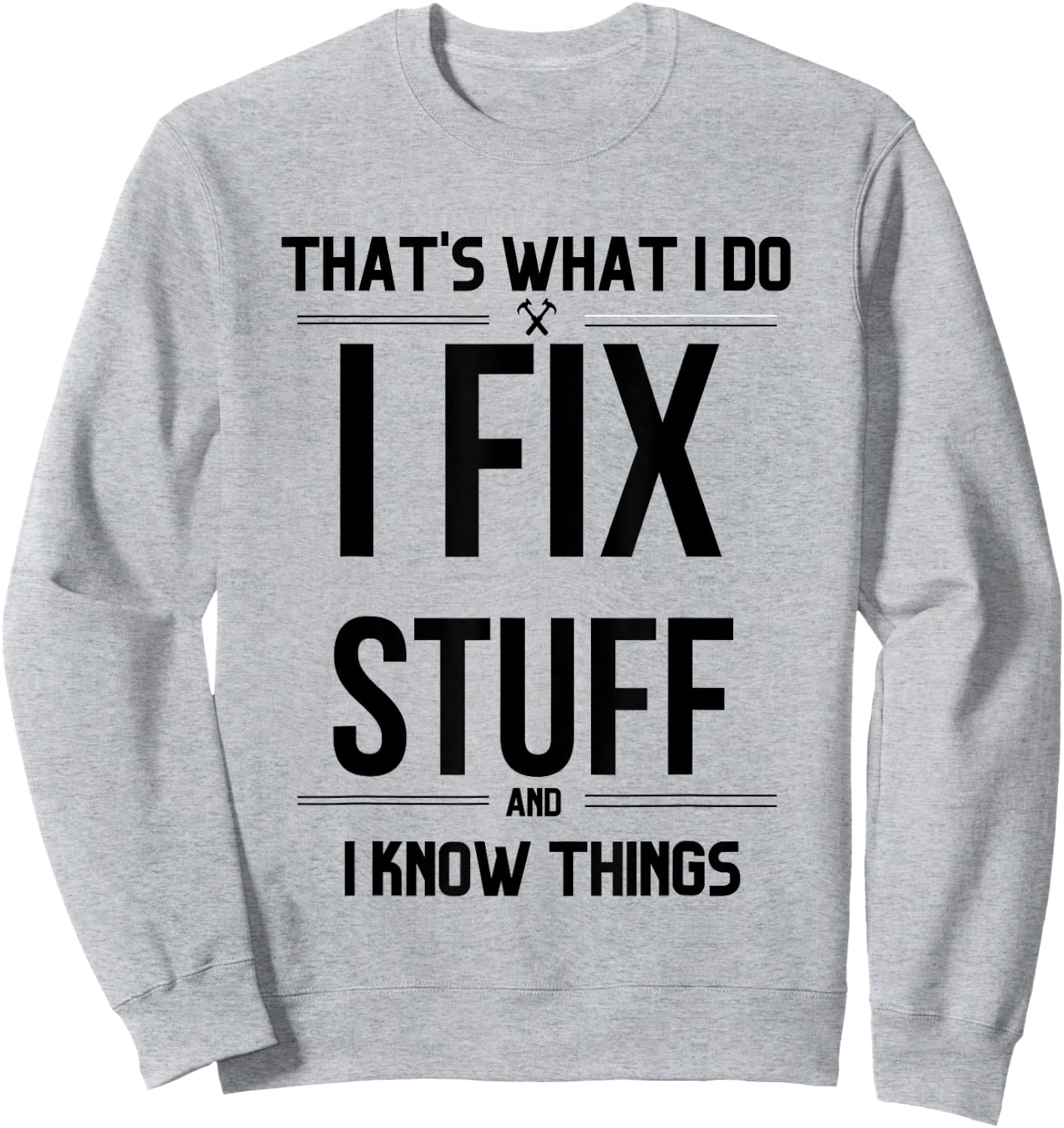 That's What I Do I Fix Stuff And I Know Things Funny Saying Sweatshirt - Sweatshirt | Ash