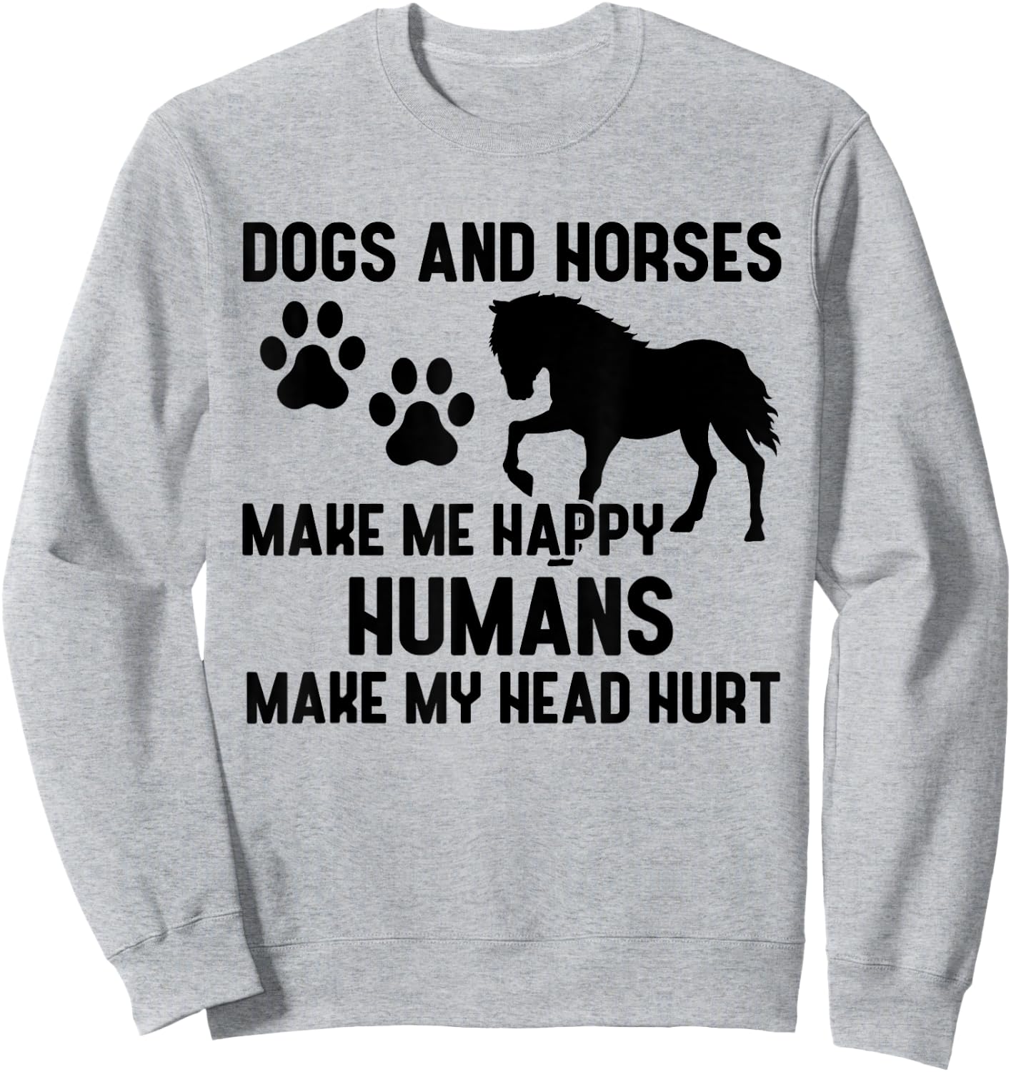 Dogs And Horses Make Me Happy Humans Make My Head Hurt Sweatshirt - Sweatshirt | Ash
