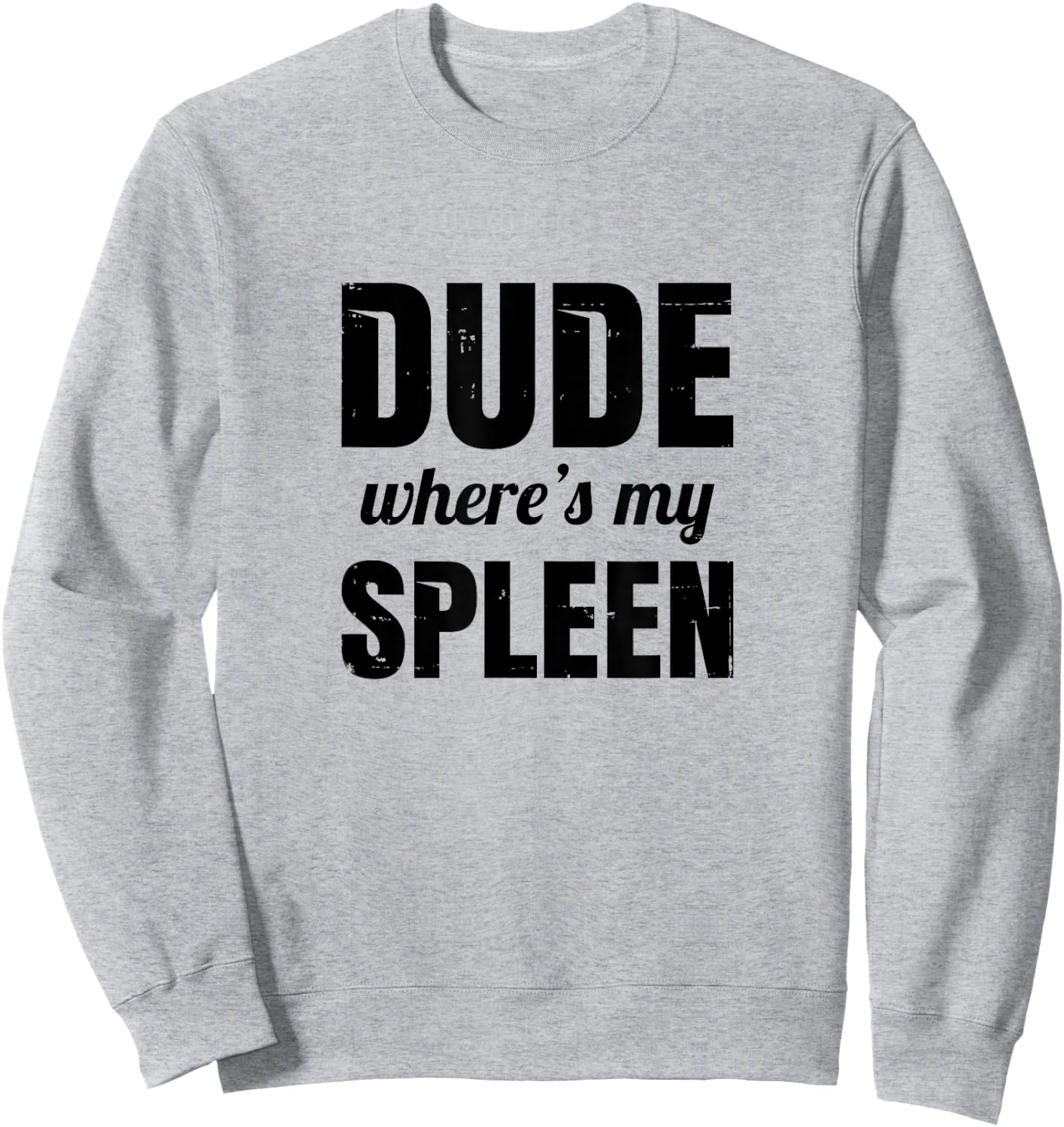 Funny Splenectomy Spleen Surgery - Dude Where's My Spleen Sweatshirt - Sweatshirt | Ash