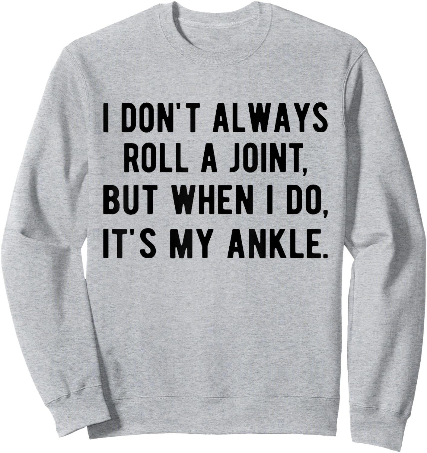 I Don't Always Roll A Joint But When I Do, It's My Ankle Sweatshirt - Sweatshirt | Ash