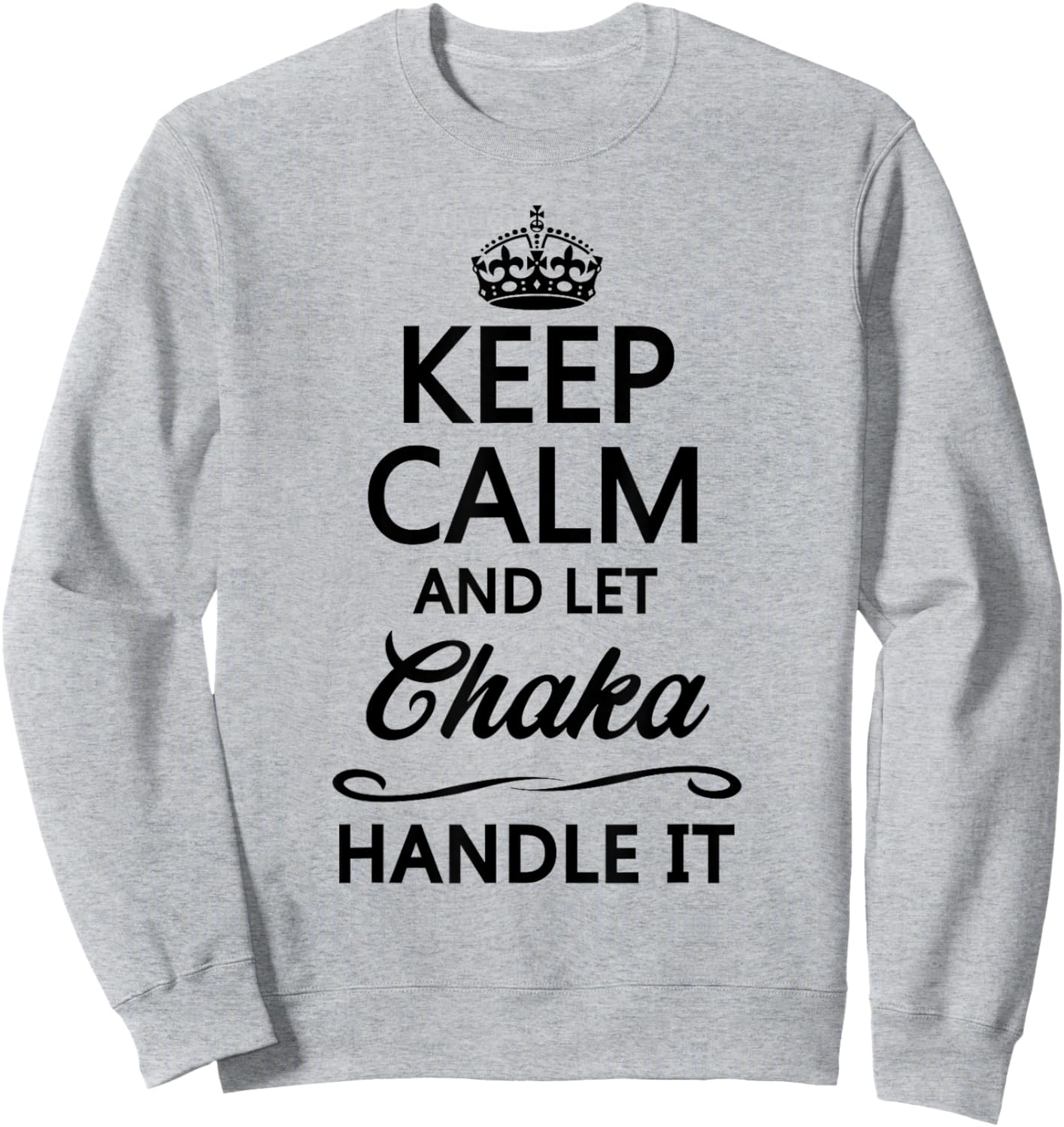 KEEP CALM AND LET CHAKA Handle It | Funny Name Gift Sweatshirt - Sweatshirt | Ash