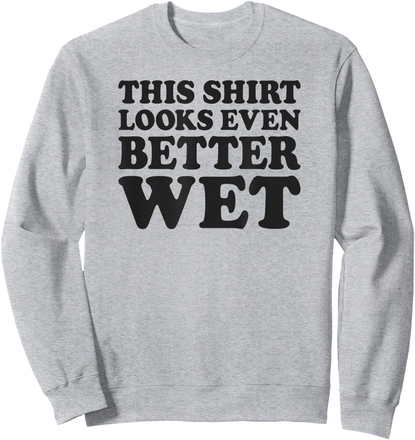 Funny This Shirt Looks Even Better Wet Sweatshirt - Sweatshirt | Ash