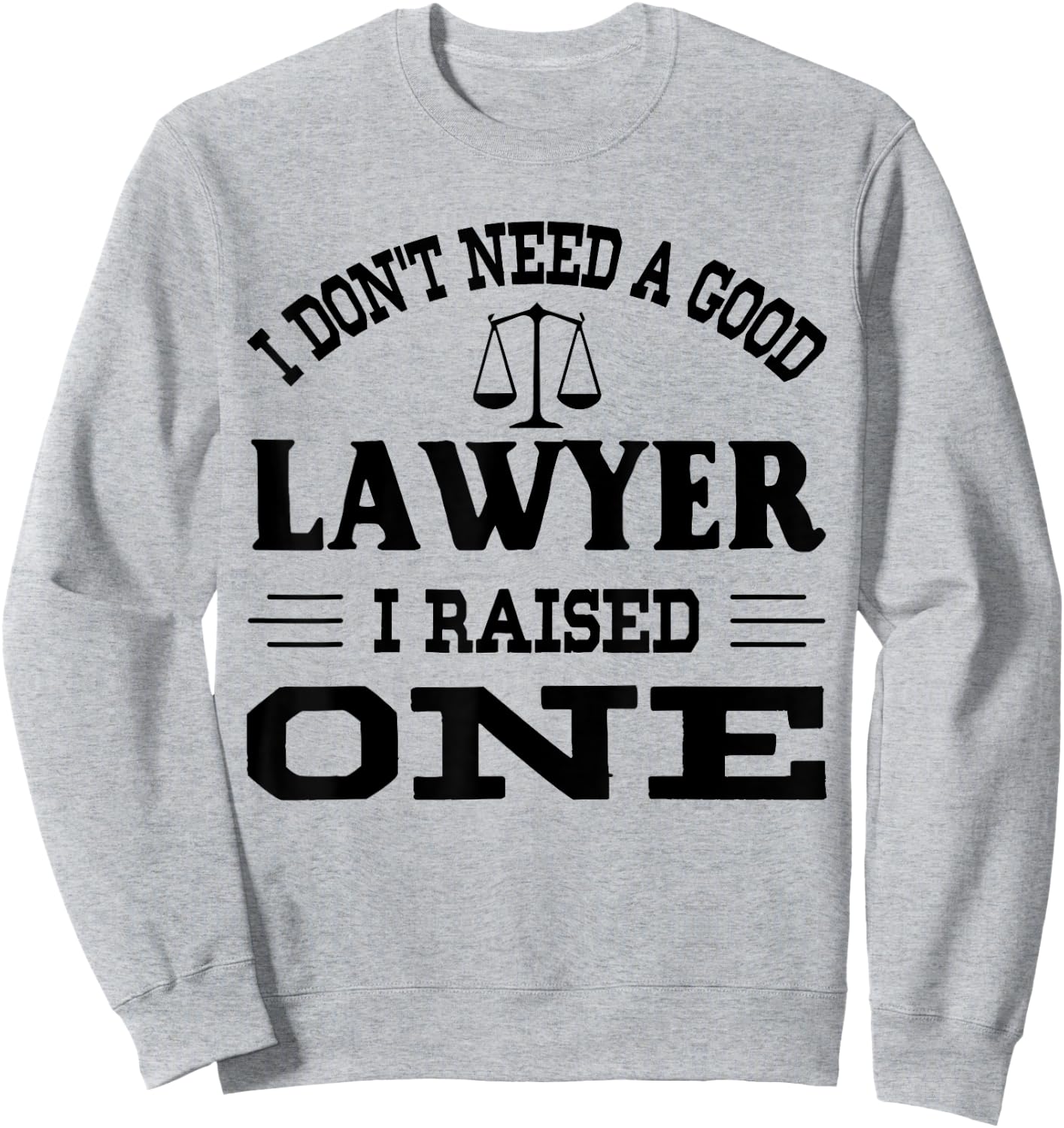 I Don't Need A Good Lawyer I Raised One Sweatshirt - Sweatshirt | Ash