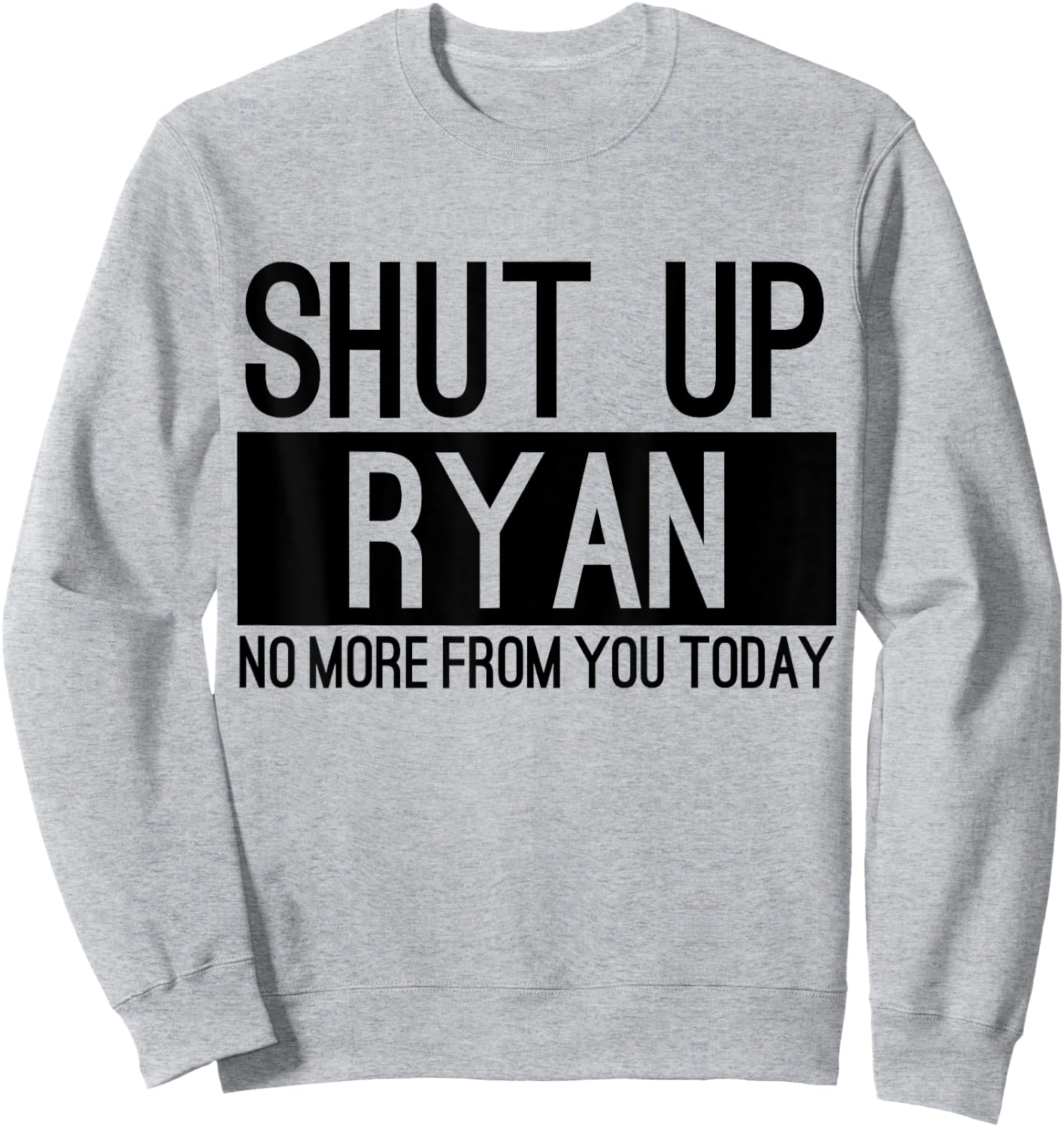 Shut Up Ryan No More From You Today Funny Sweatshirt - Sweatshirt | Ash