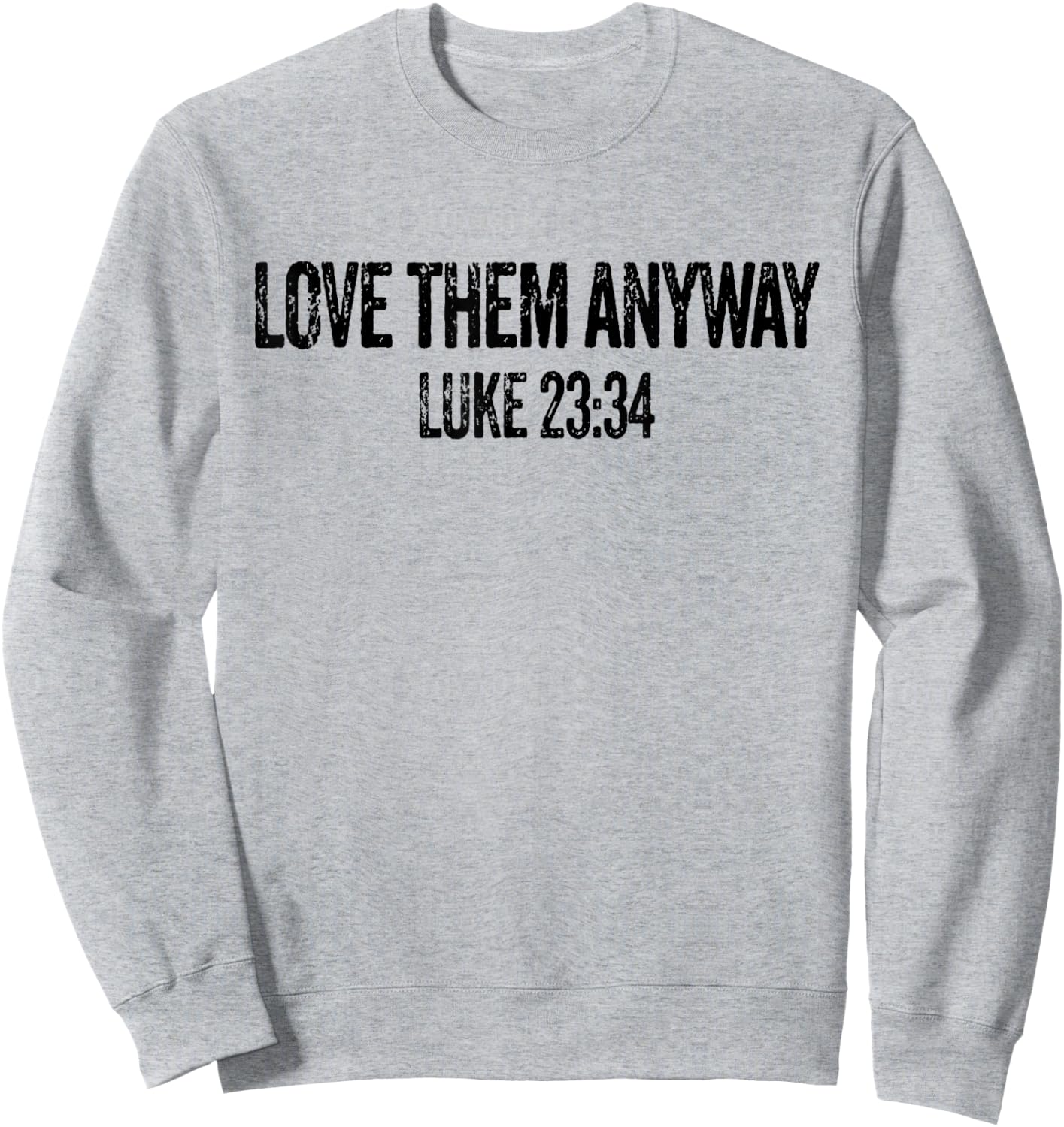 Love Them Anyway Luke 23 34 Jesus Christian Religious Sweatshirt - Sweatshirt | Ash