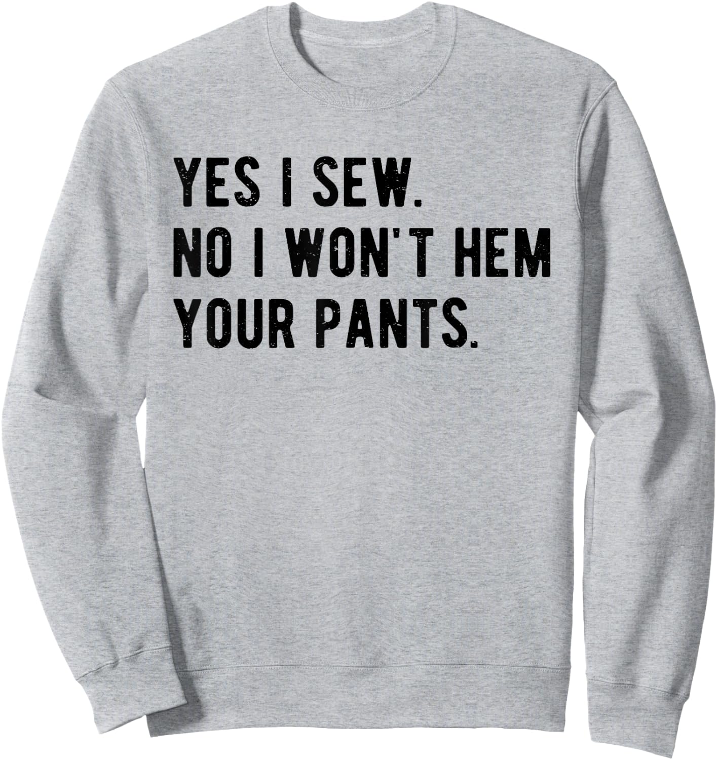 Yes I Sew No I Won't Hem Your Pants Funny Sewing Sweatshirt - Sweatshirt | Ash