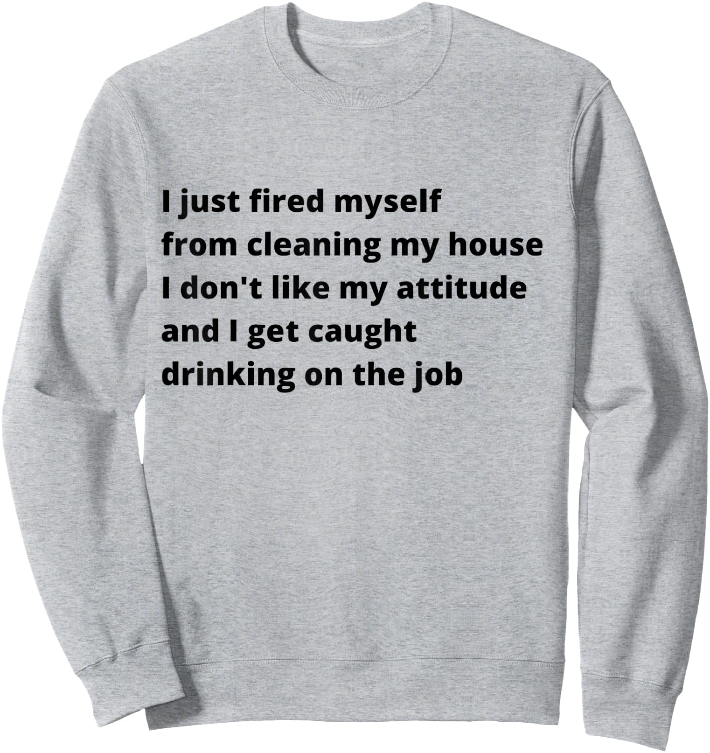 I Just Fired Myself From Cleaning My House Funny Sweatshirt - Sweatshirt | Ash