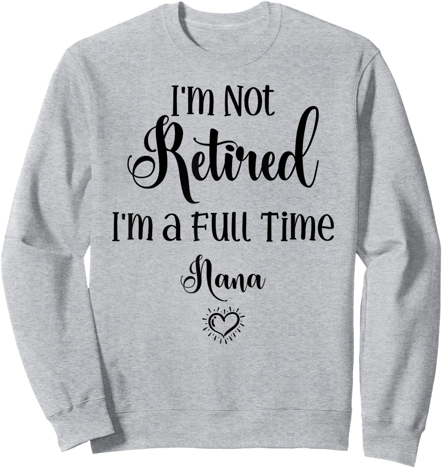 Funny I'm Not Retired I'm a Full Time Nana - Mother's Day Sweatshirt - Sweatshirt | Ash