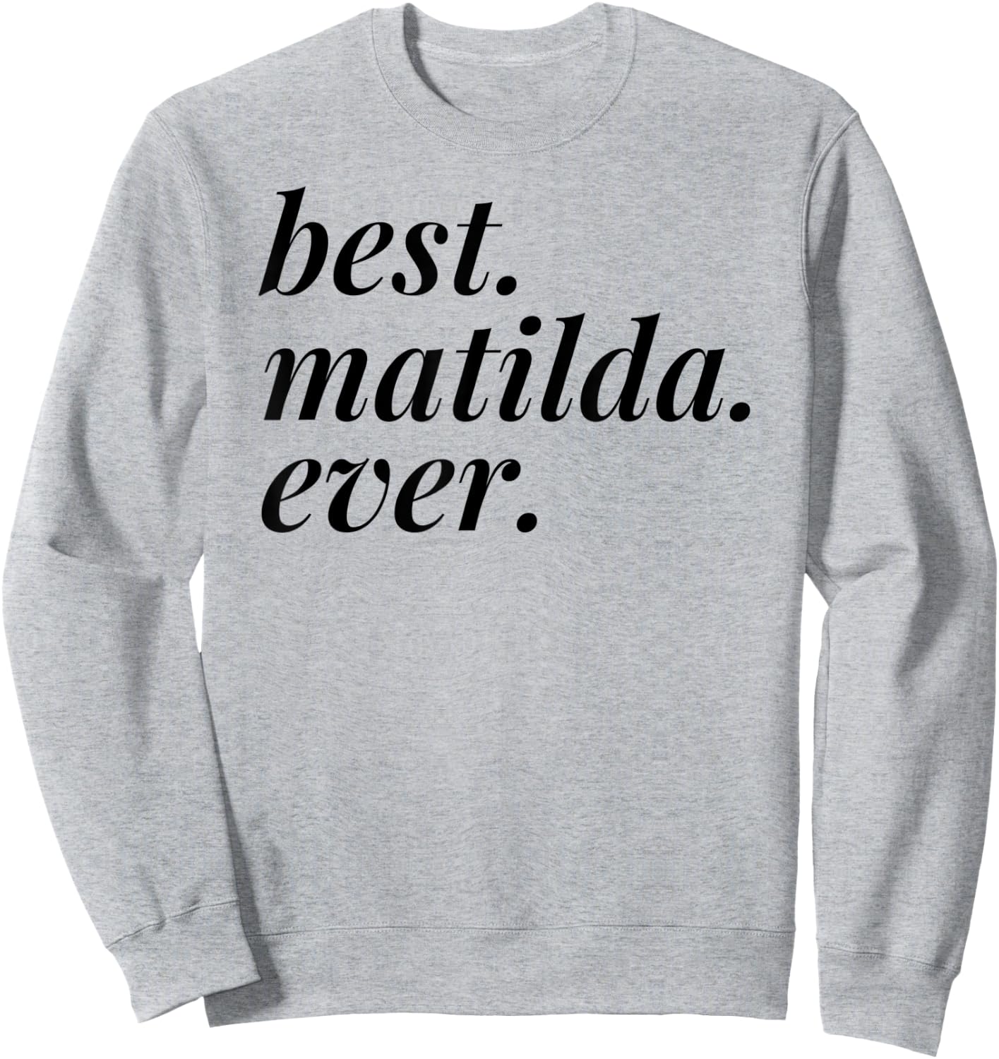 Best Matilda Ever Name Personalized Woman Girl BFF Friend Sweatshirt - Sweatshirt | Ash