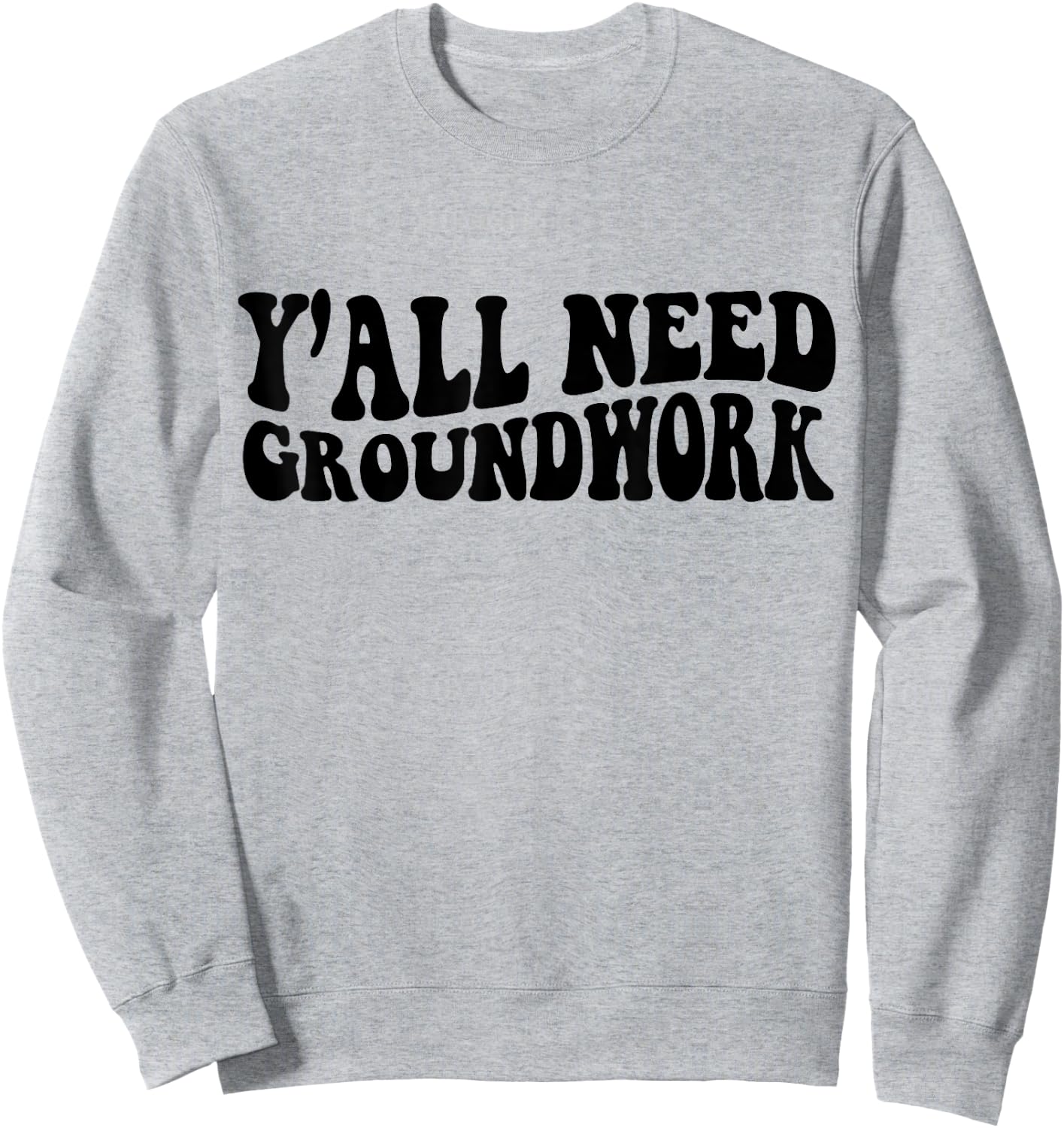 Y'all Need Groundwork Sweatshirt - Sweatshirt | Ash