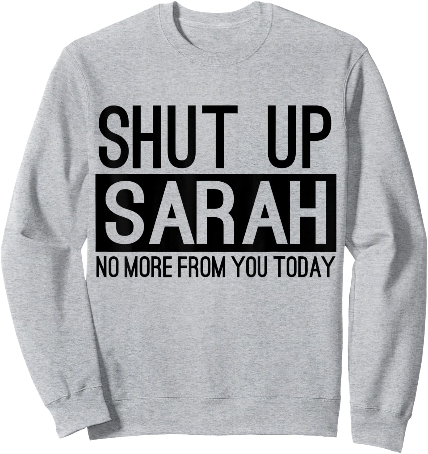 Shut Up Sarah No More From You Today Funny Sweatshirt - Sweatshirt | Ash