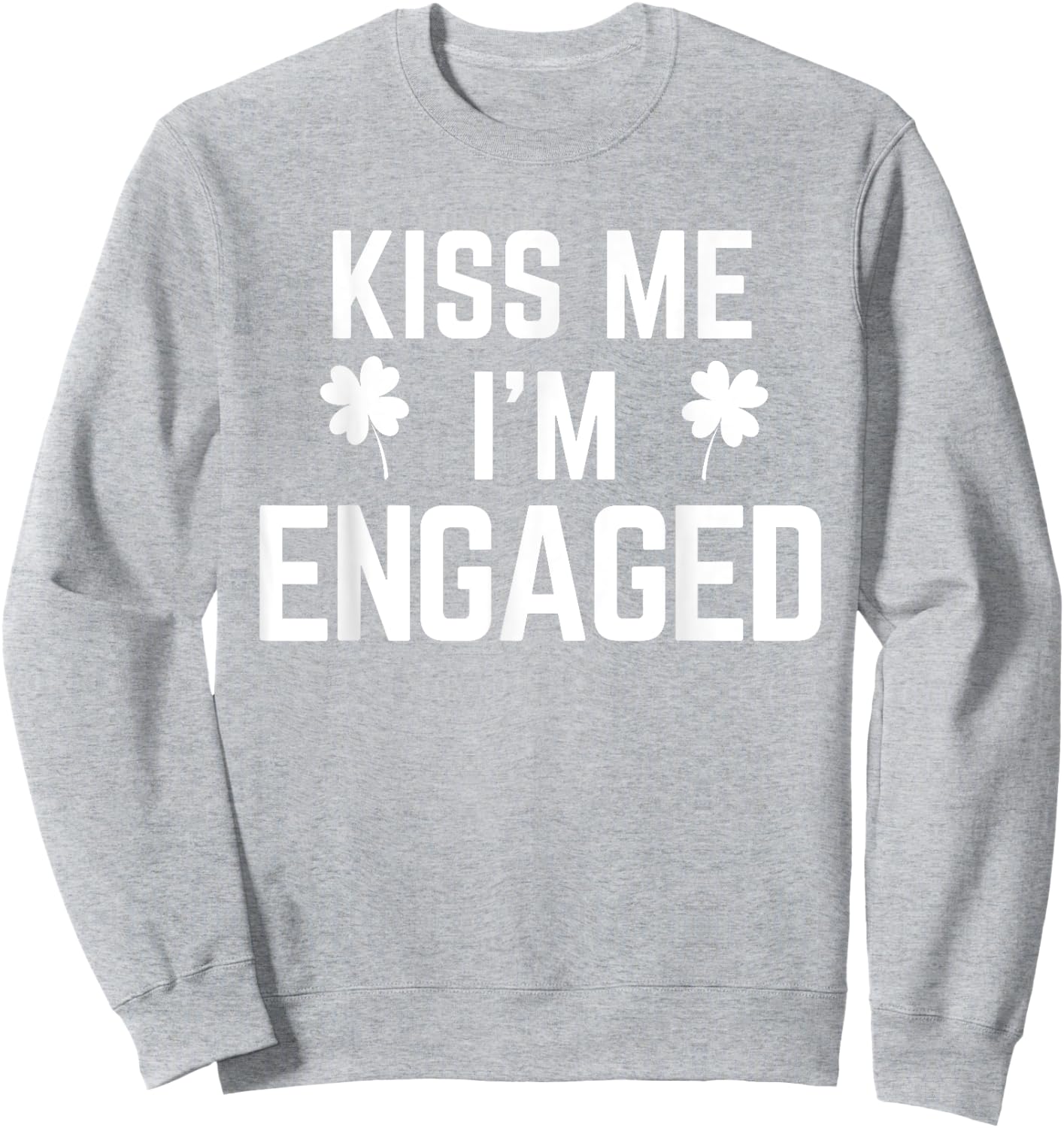 Funny St. Patrick's Day Kiss Me I'm Engaged Sweatshirt - Sweatshirt | Ash