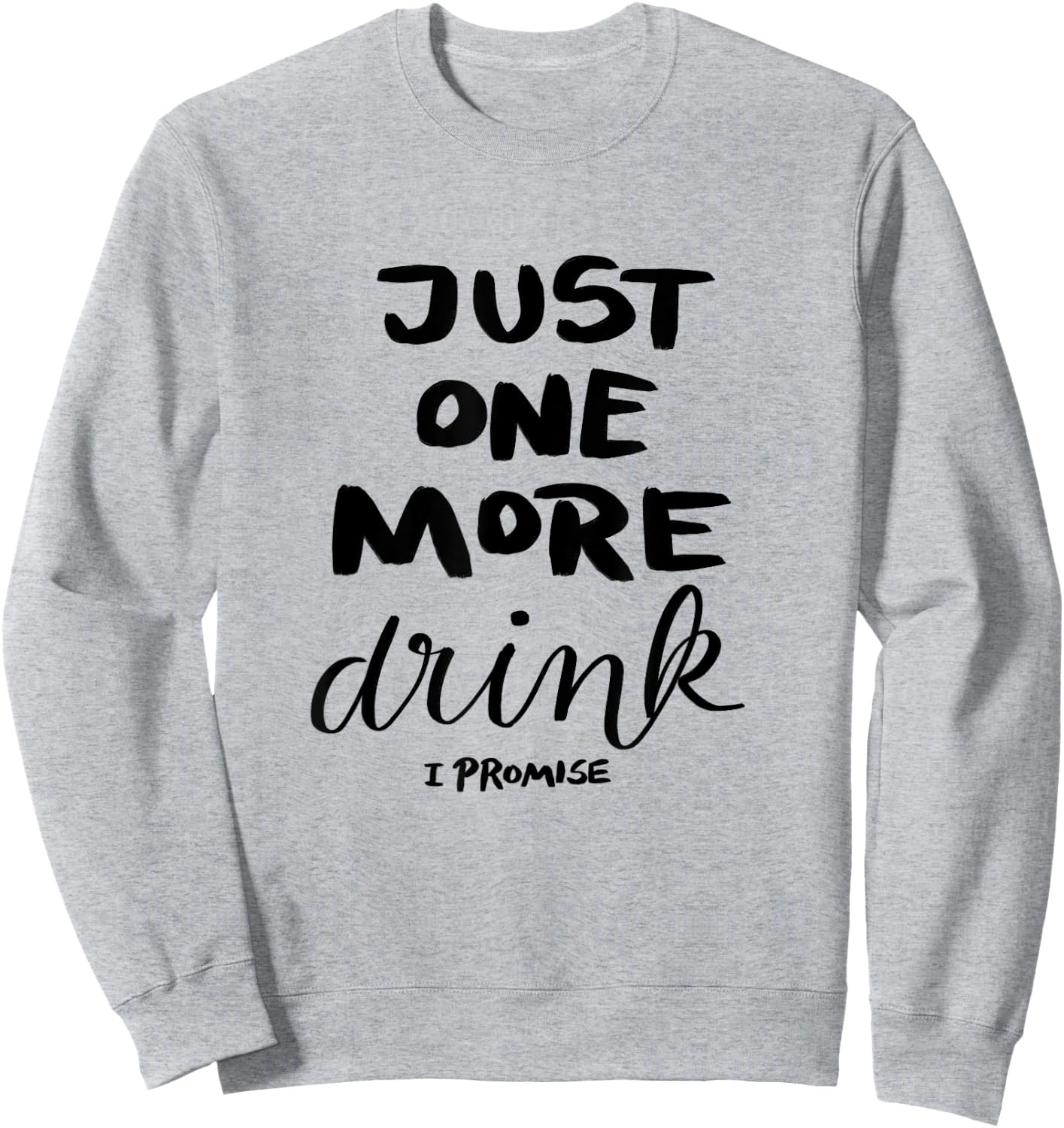 Just One More Drink I Promise Sweatshirt - Sweatshirt | Ash