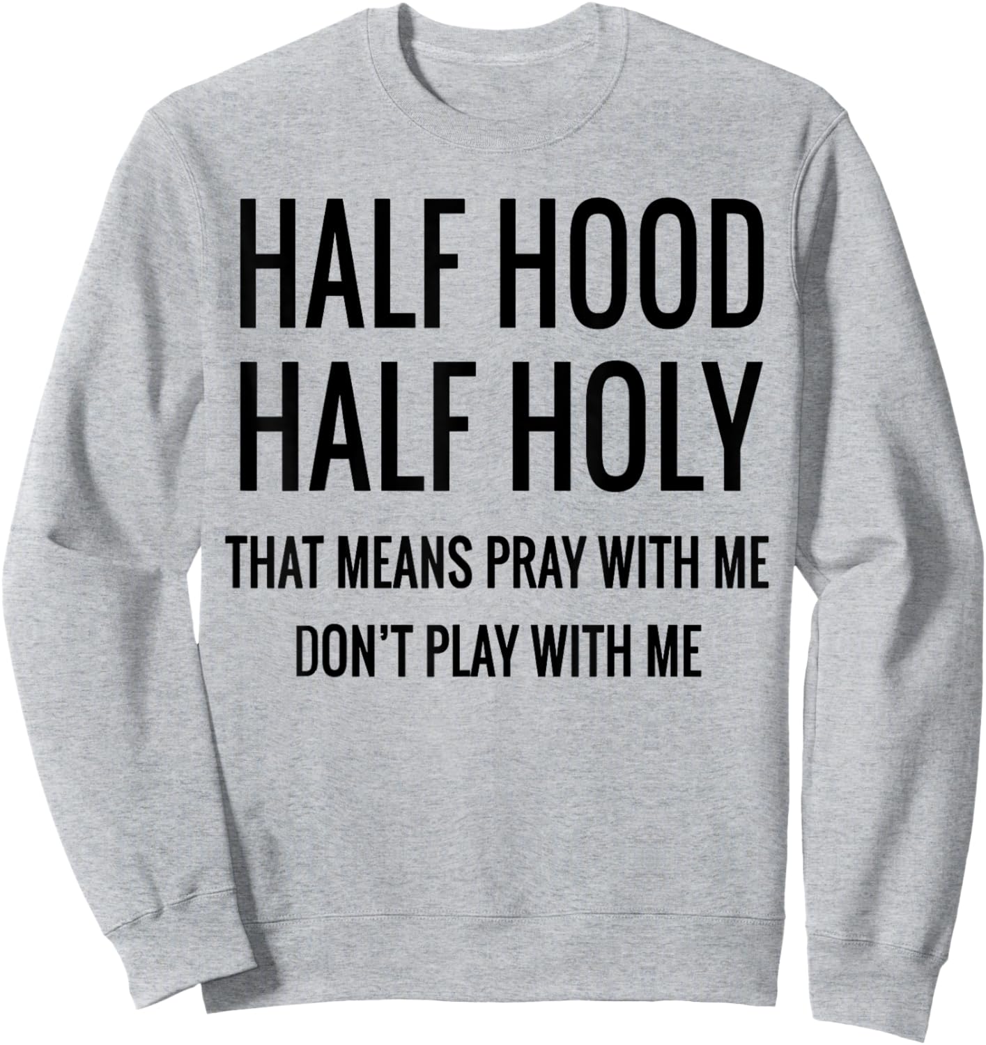 Half Hood Half Holy That Means Pray With Me Sweatshirt - Sweatshirt | Ash