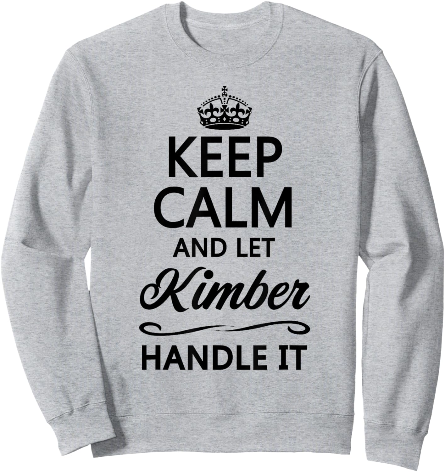 KEEP CALM AND LET KIMBER Handle It | Funny Name Gift Sweatshirt - Sweatshirt | Ash