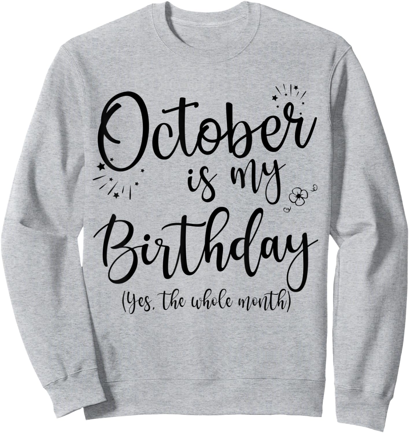 October Is My Birthday The Whole Month October Birthday Sweatshirt - Sweatshirt | Ash