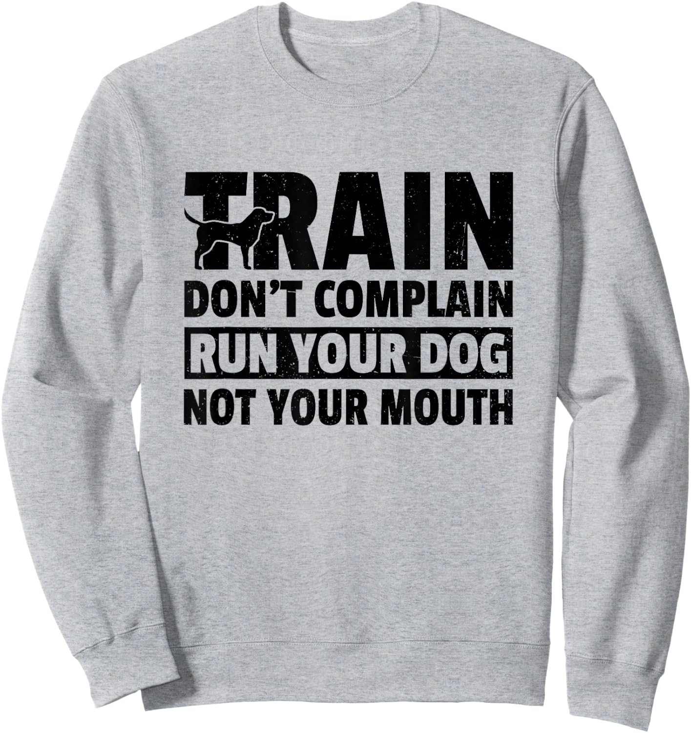 Train Don't Complain Run Your Dog Not Your Mouth Pet Train Men Women Sweatshirt - Sweatshirt | Ash