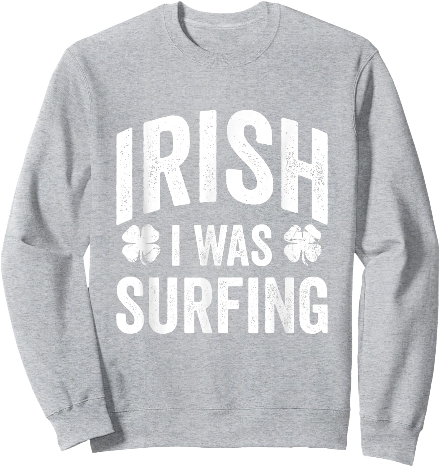 Funny St Patricks Day Irish I Was Surfing Joke Surfers Surf Sweatshirt - Sweatshirt | Ash