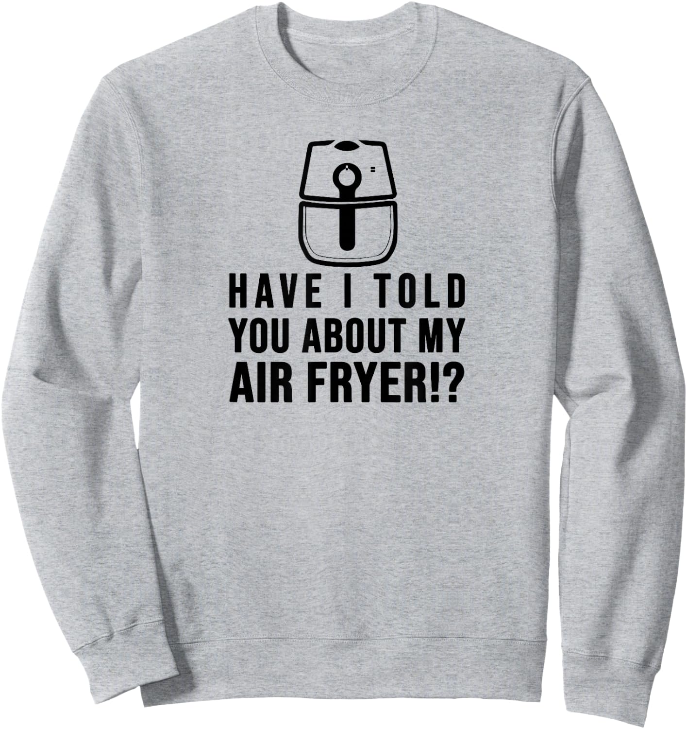 Have I told you about my AIR FRYER Crispy Food Lovers Sweatshirt - Sweatshirt | Ash