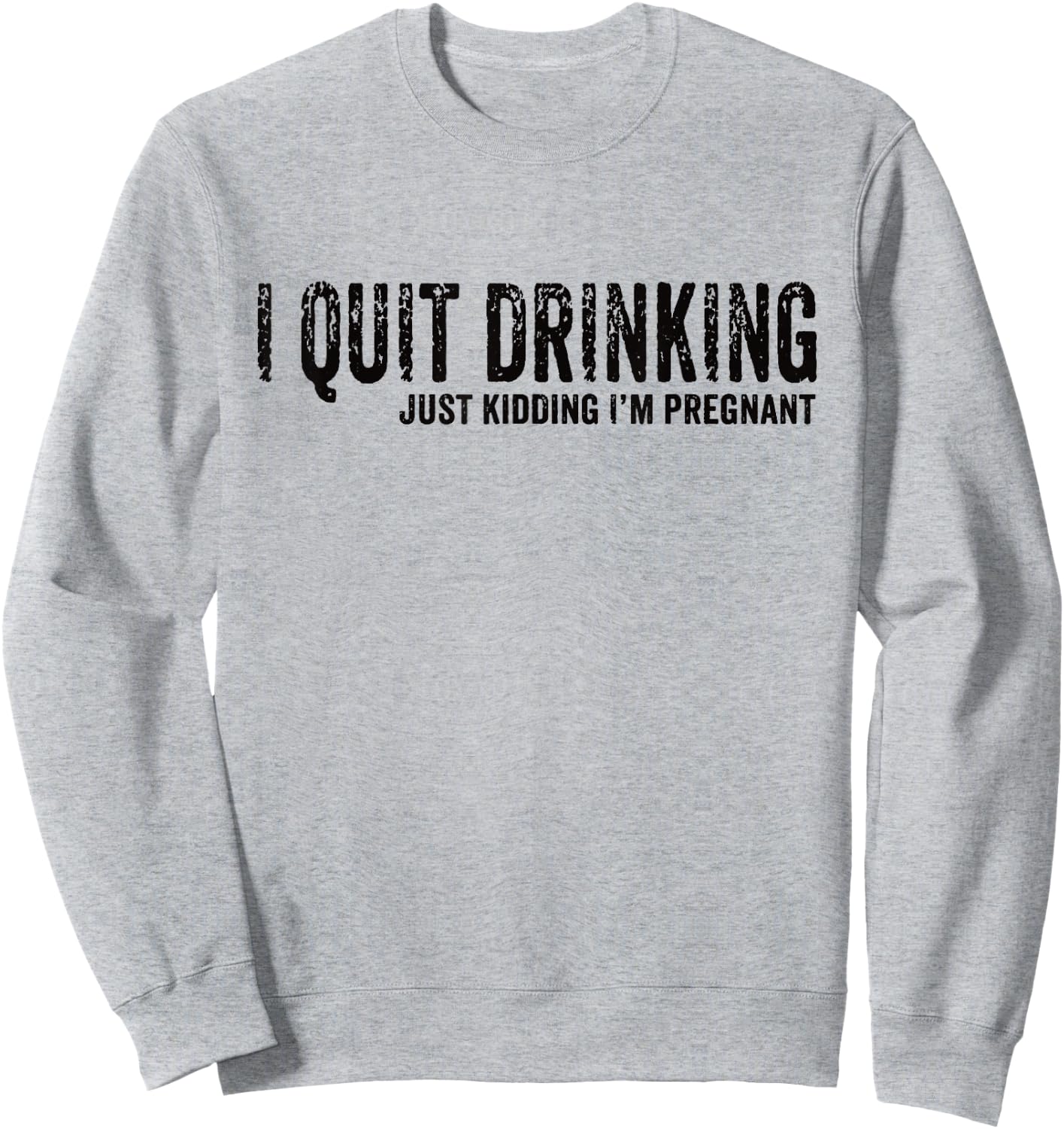 I Quit Drinking Just Kidding I'm Pregnant Pregnancy Reveal Sweatshirt - Sweatshirt | Ash